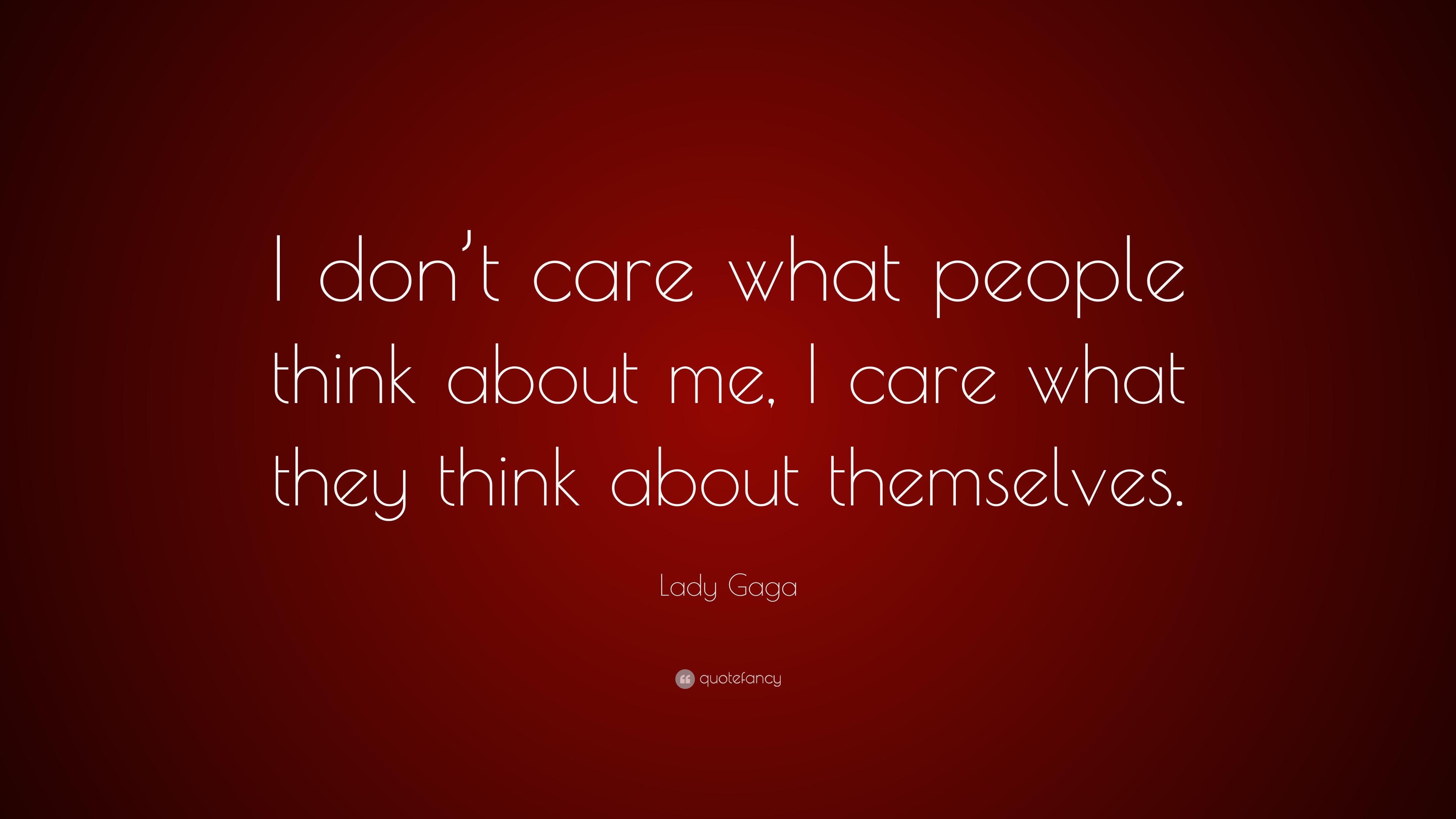 Lady Gaga Quote “I don’t care what people think about me, I care what