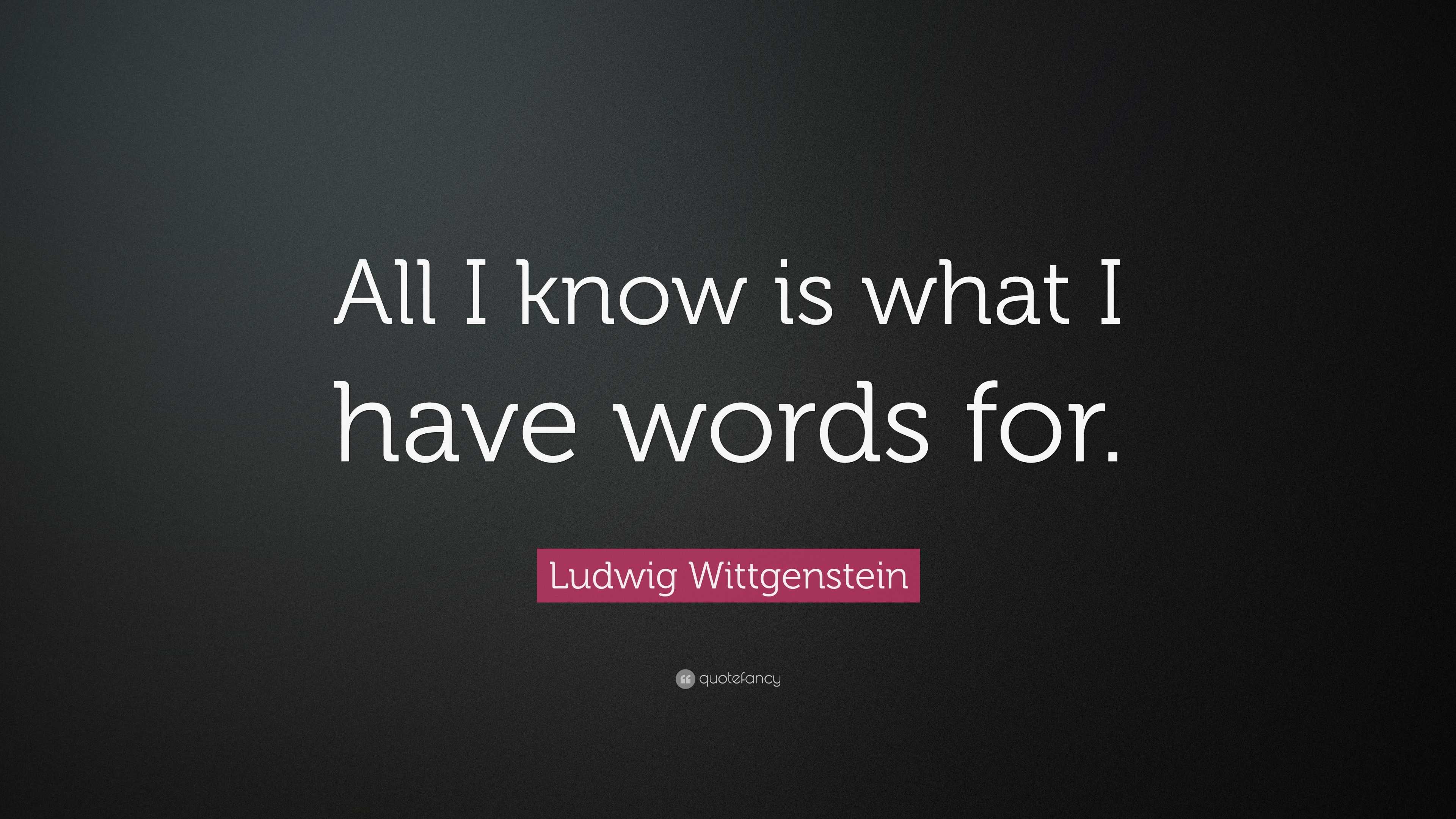 ludwig-wittgenstein-quote-all-i-know-is-what-i-have-words-for