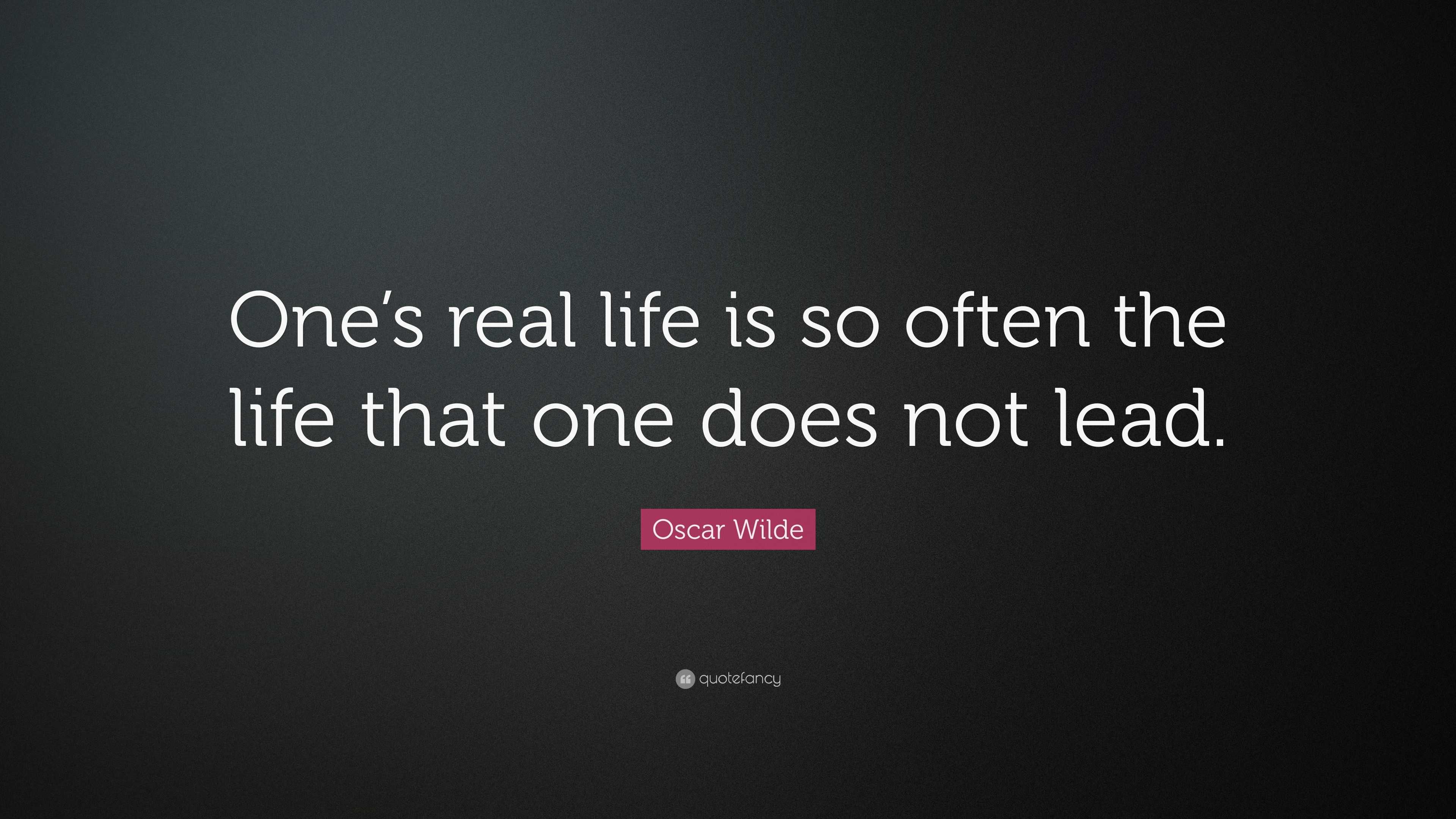 Real Life Quotes Oscar Wilde Quote “ e s Real Life Is So ten The Life That