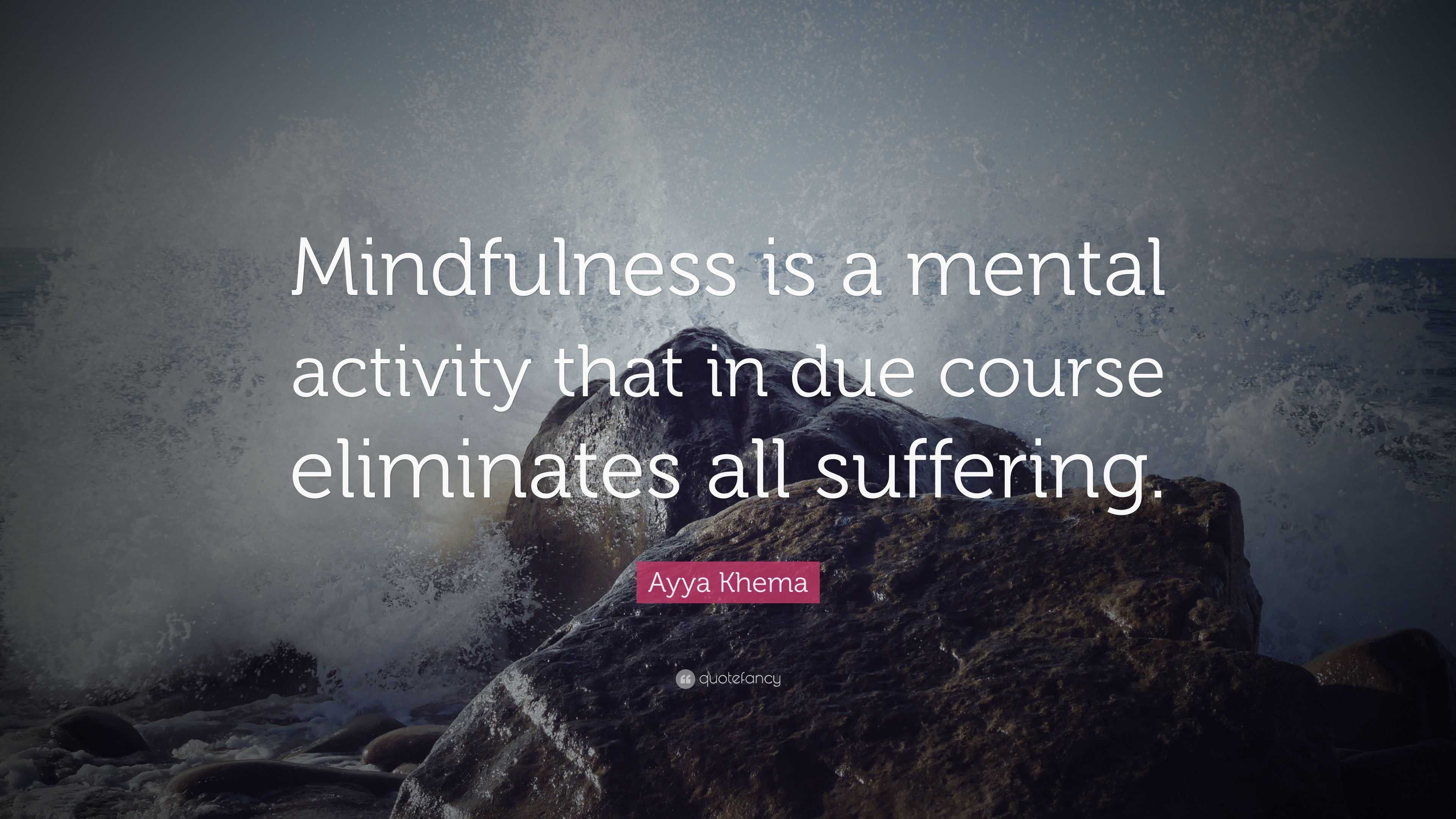 Ayya Khema Quote: “Mindfulness is a mental activity that in due course ...