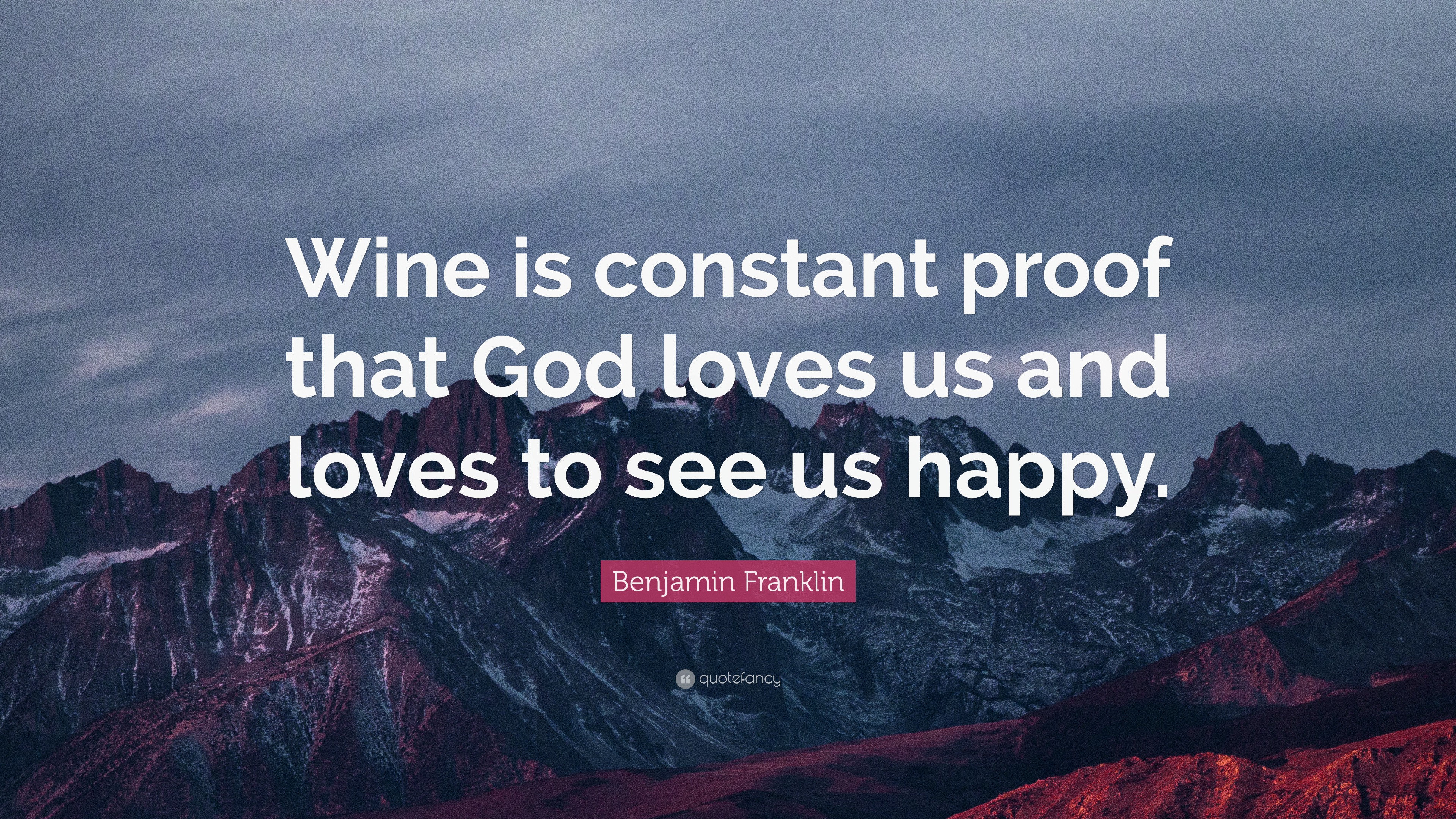 Benjamin Franklin Quote: “Wine is constant proof that God loves us and ...