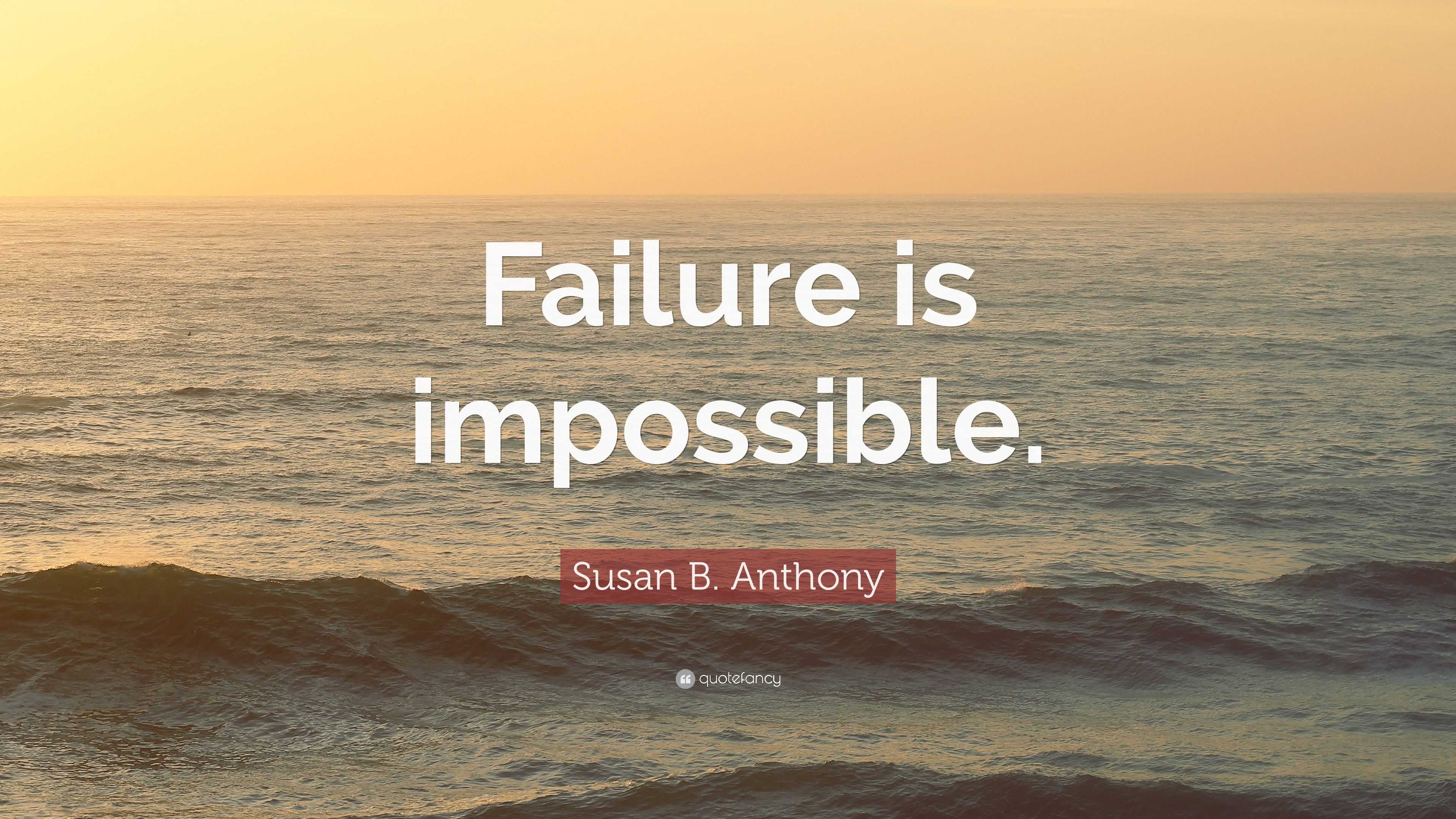 Susan B. Anthony Quote: “Failure is impossible.”