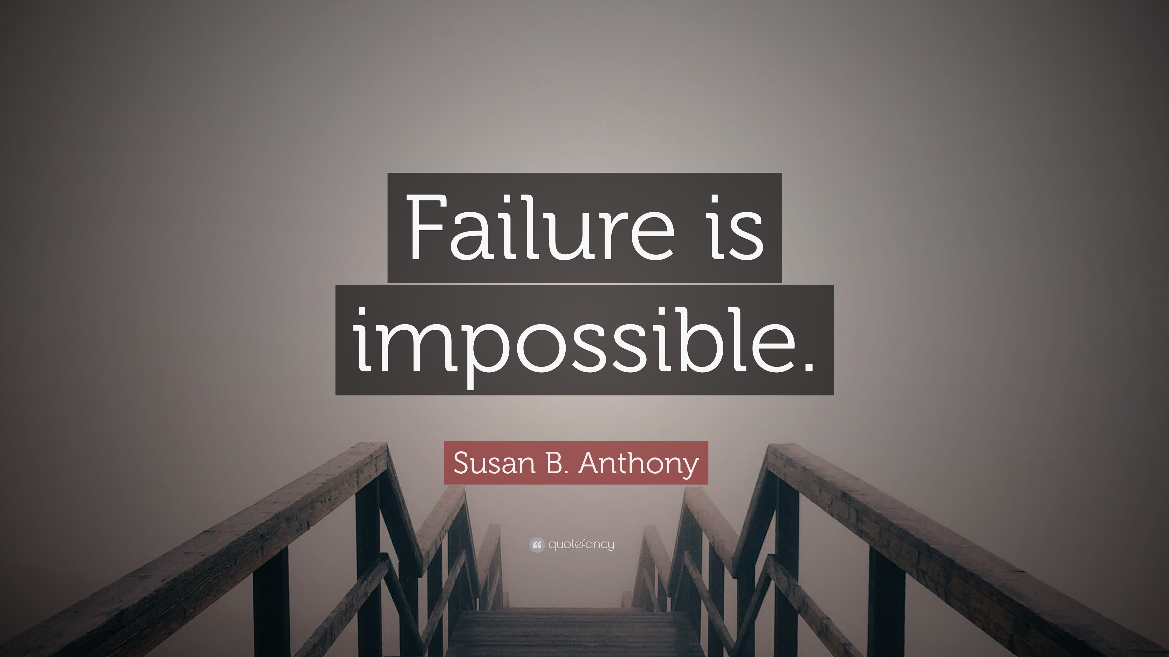 Susan B. Anthony Quote: “Failure is impossible.”