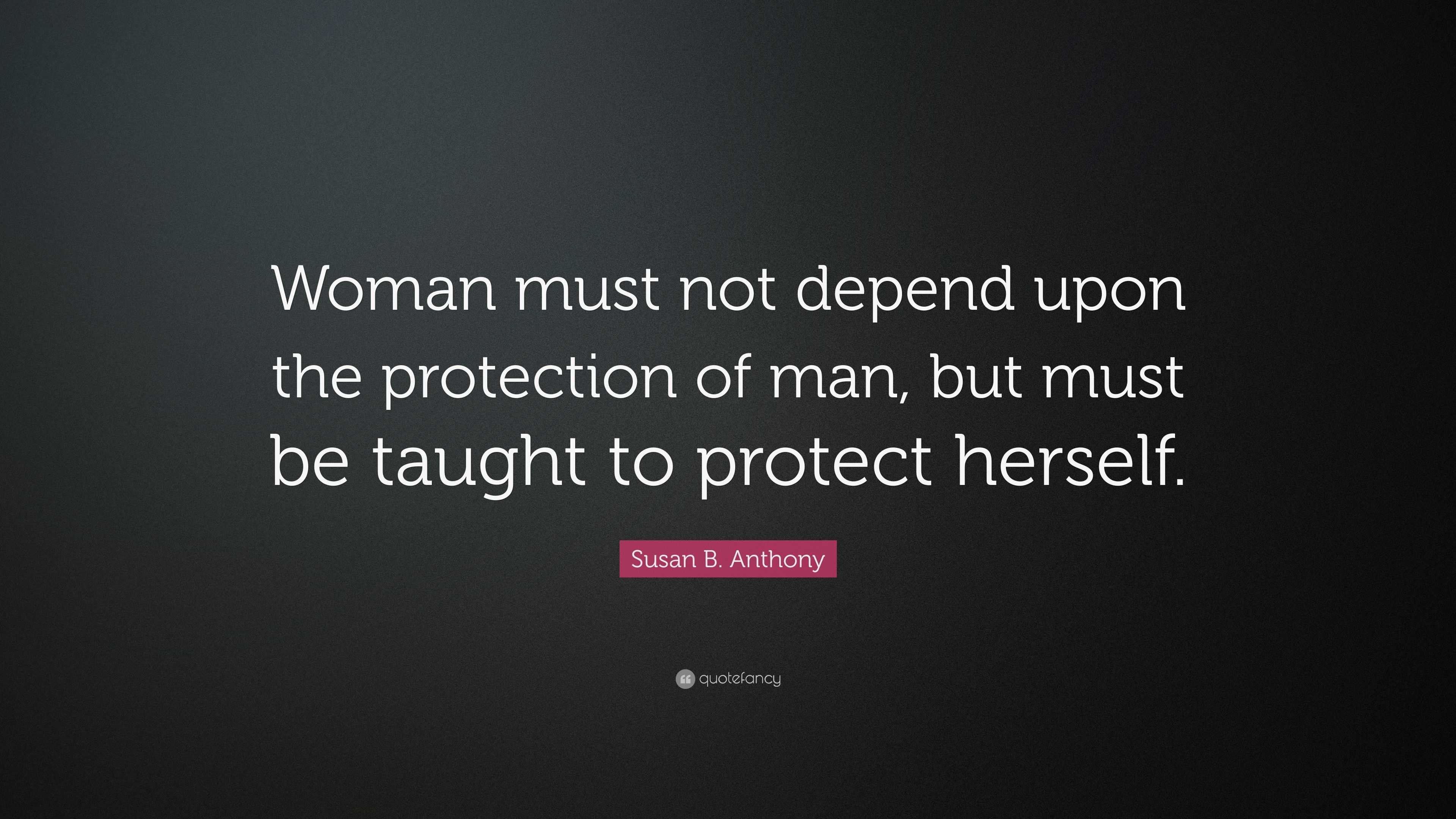 Susan B. Anthony Quote “Woman must not depend upon the protection of