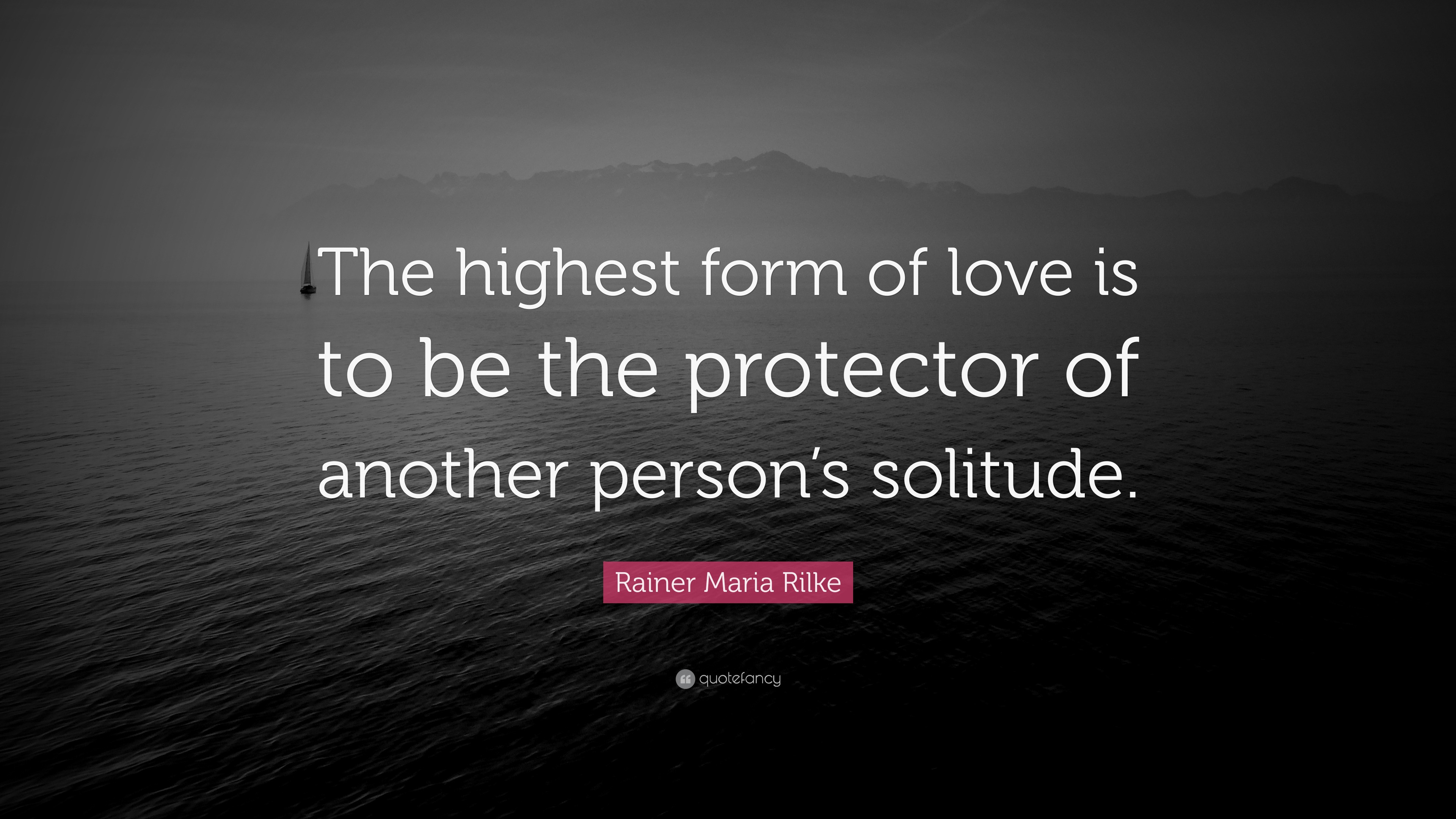 Rainer Maria Rilke Quote: “The highest form of love is to be the ...