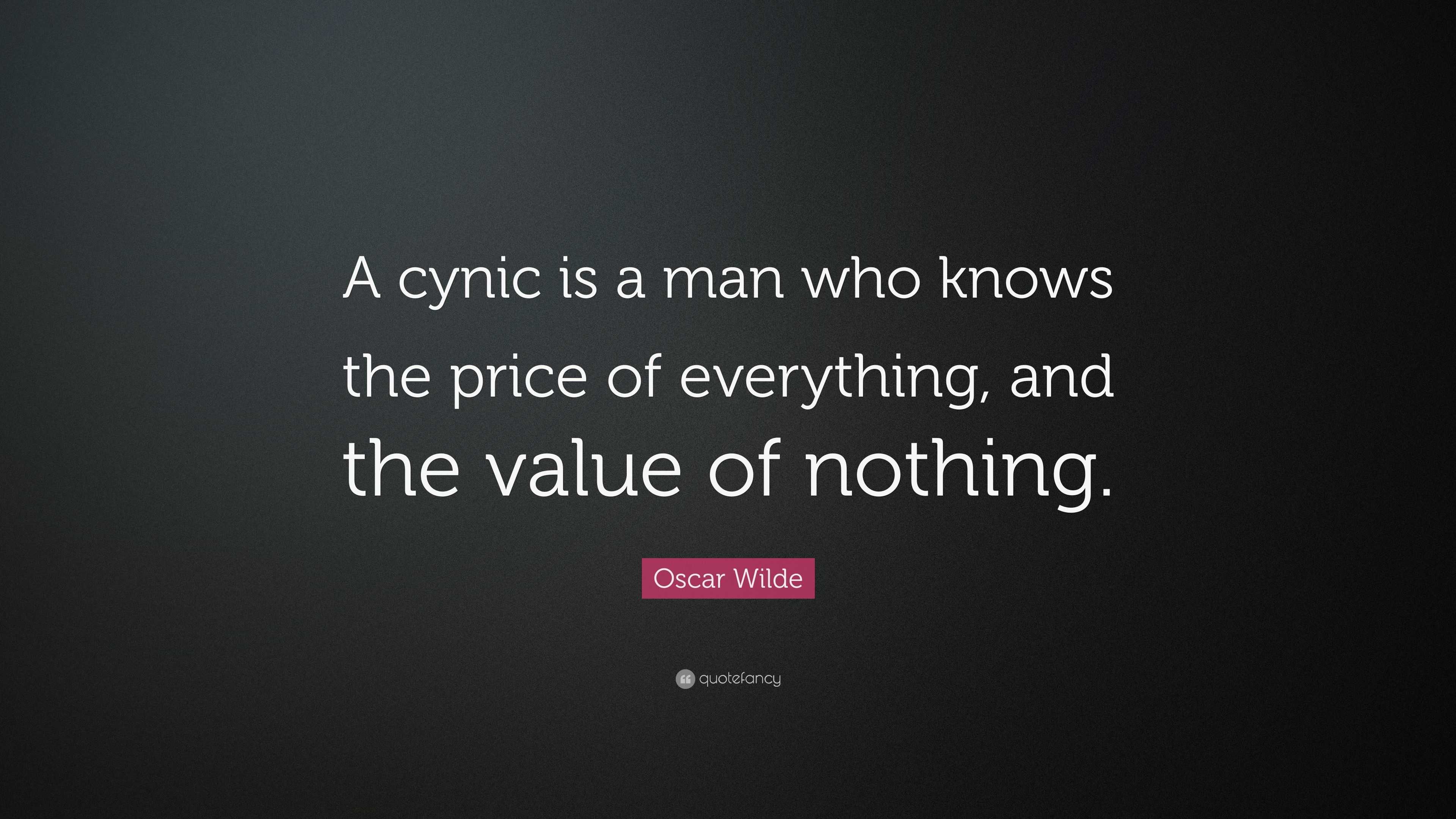 Oscar Wilde Quote: “A cynic is a man who knows the price of everything ...