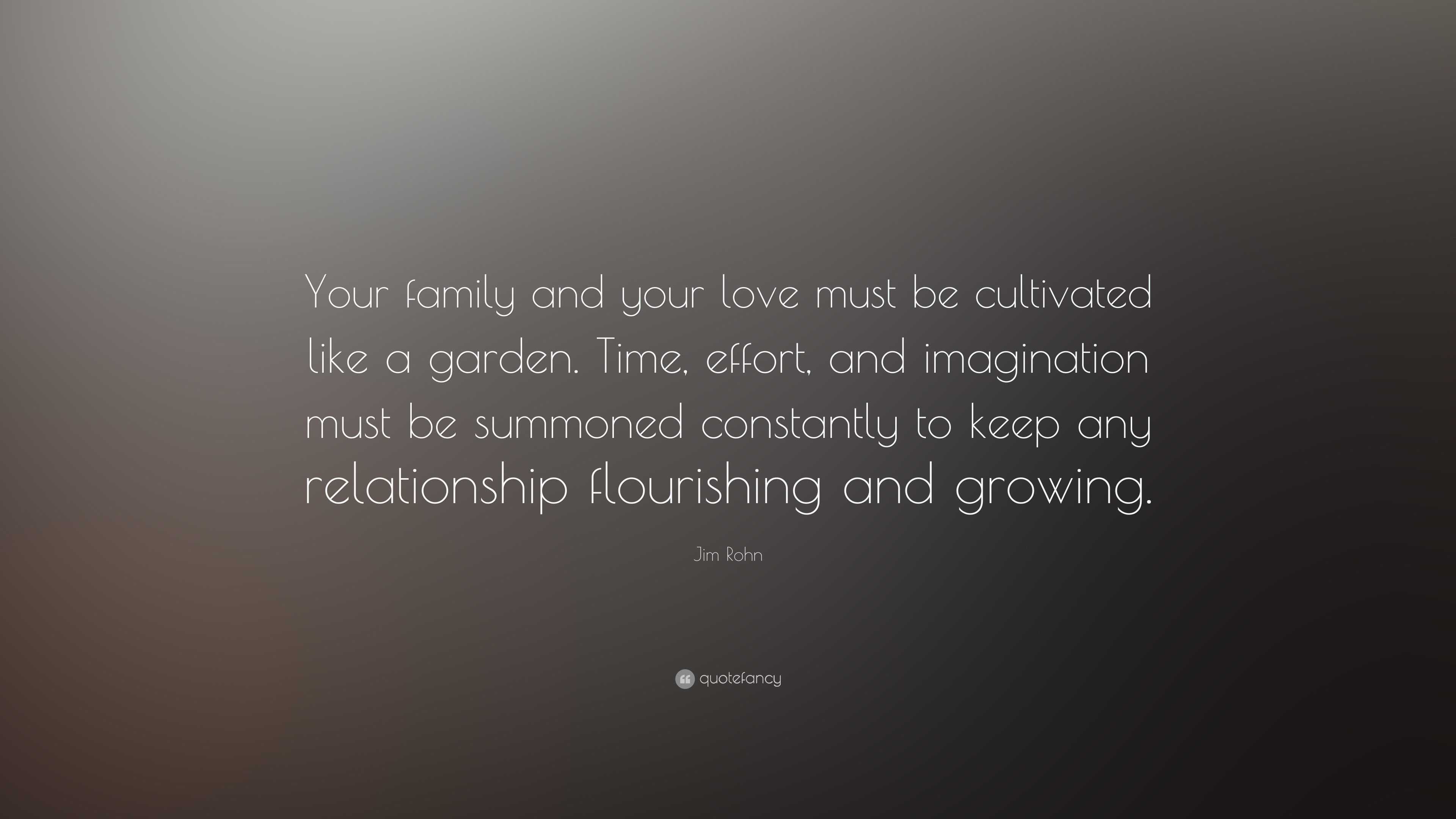 Jim Rohn Quote “Your family and your love must be cultivated like a garden