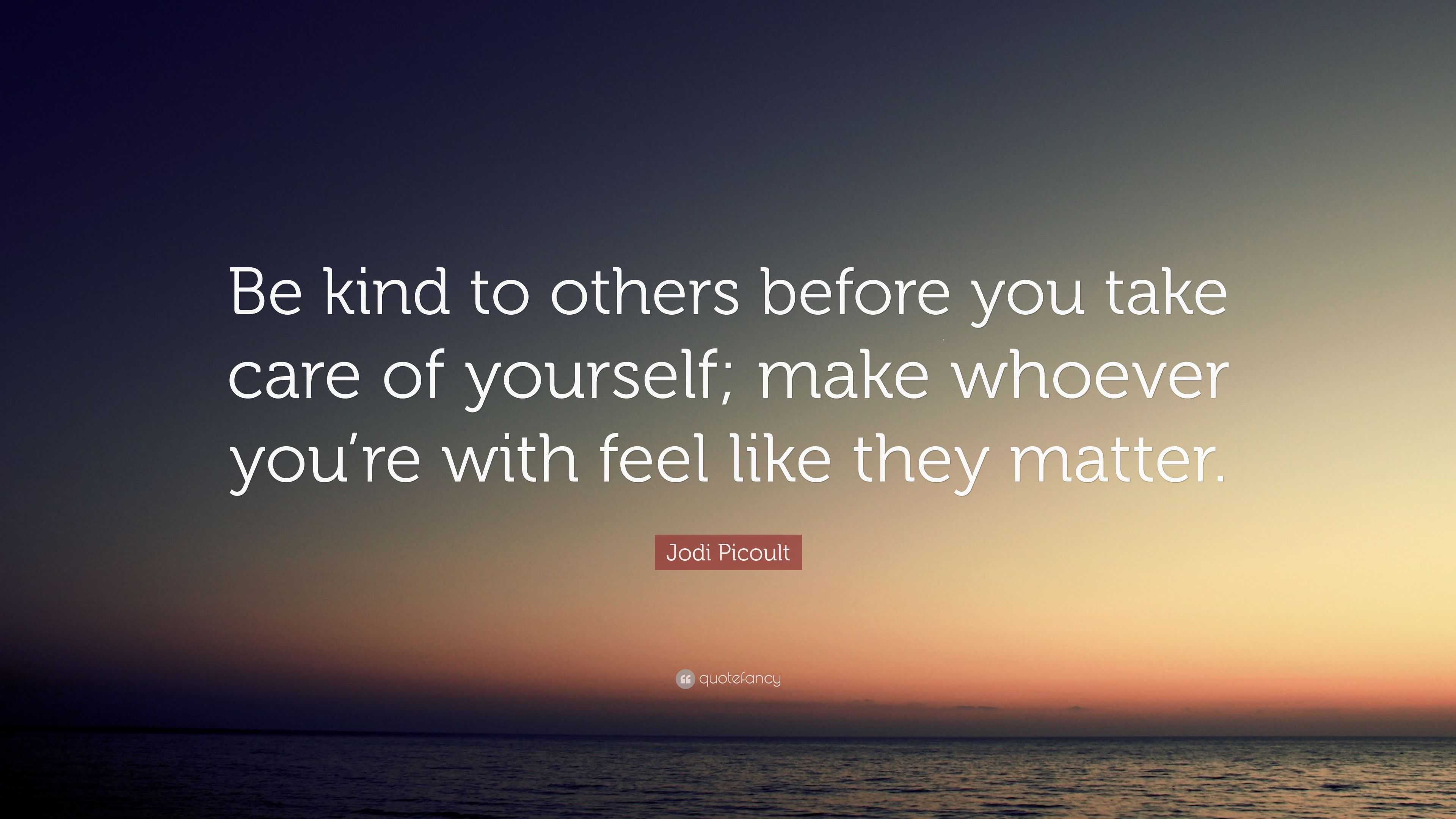 Jodi Picoult Quote: “Be kind to others before you take care of yourself ...