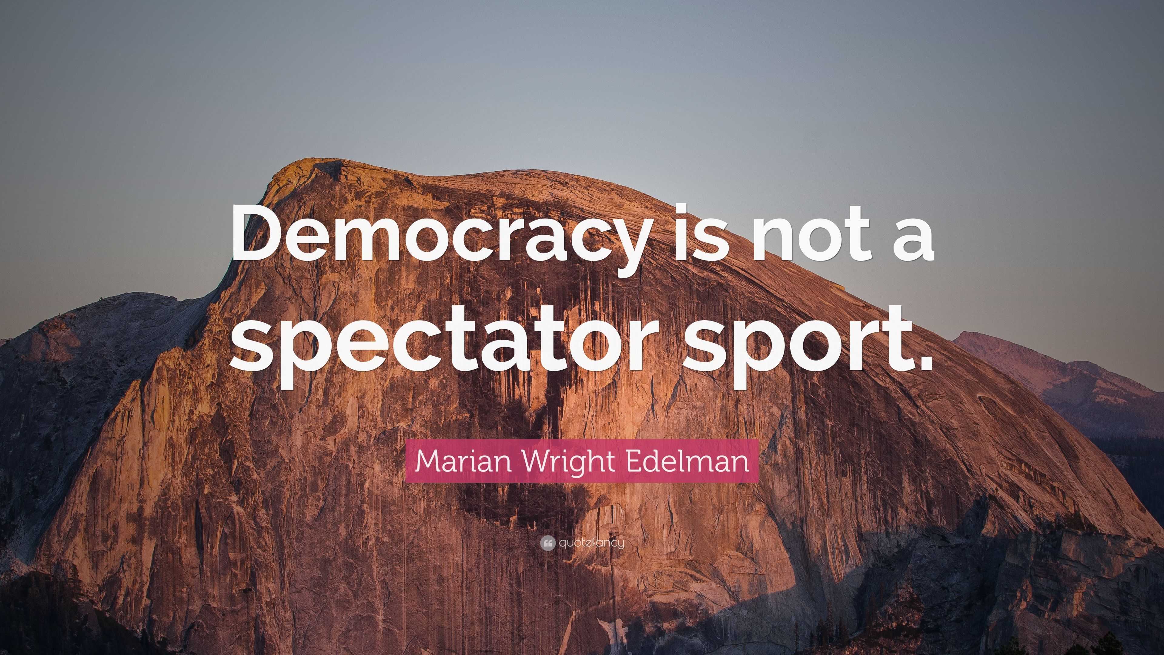 Marian Wright Edelman Quote: “Democracy is not a spectator sport.”