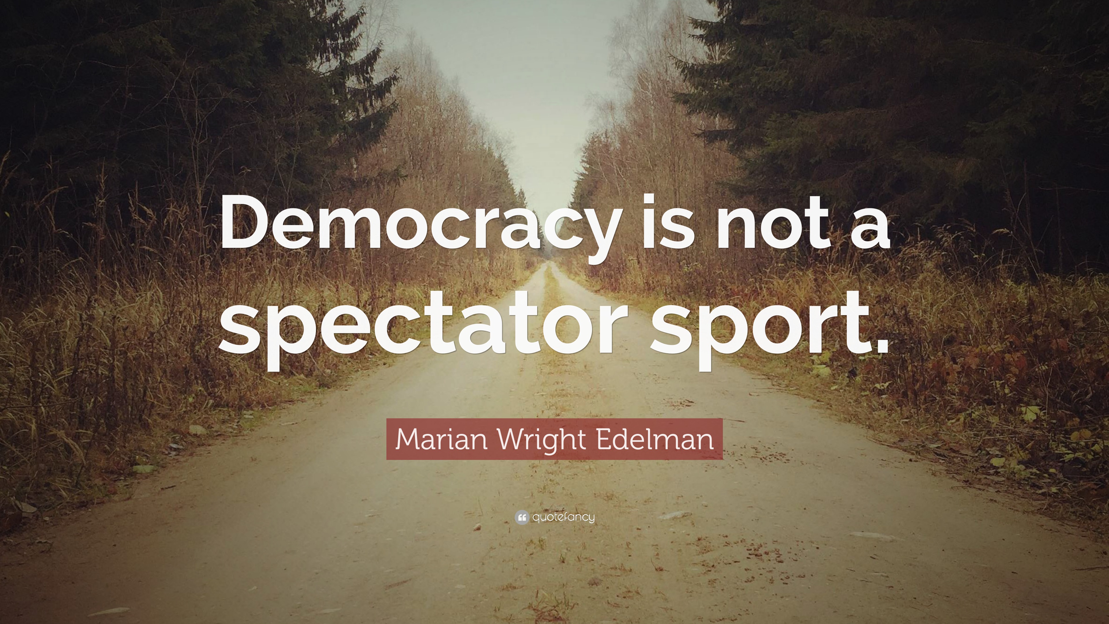 Marian Wright Edelman Quote: “Democracy is not a spectator sport.”