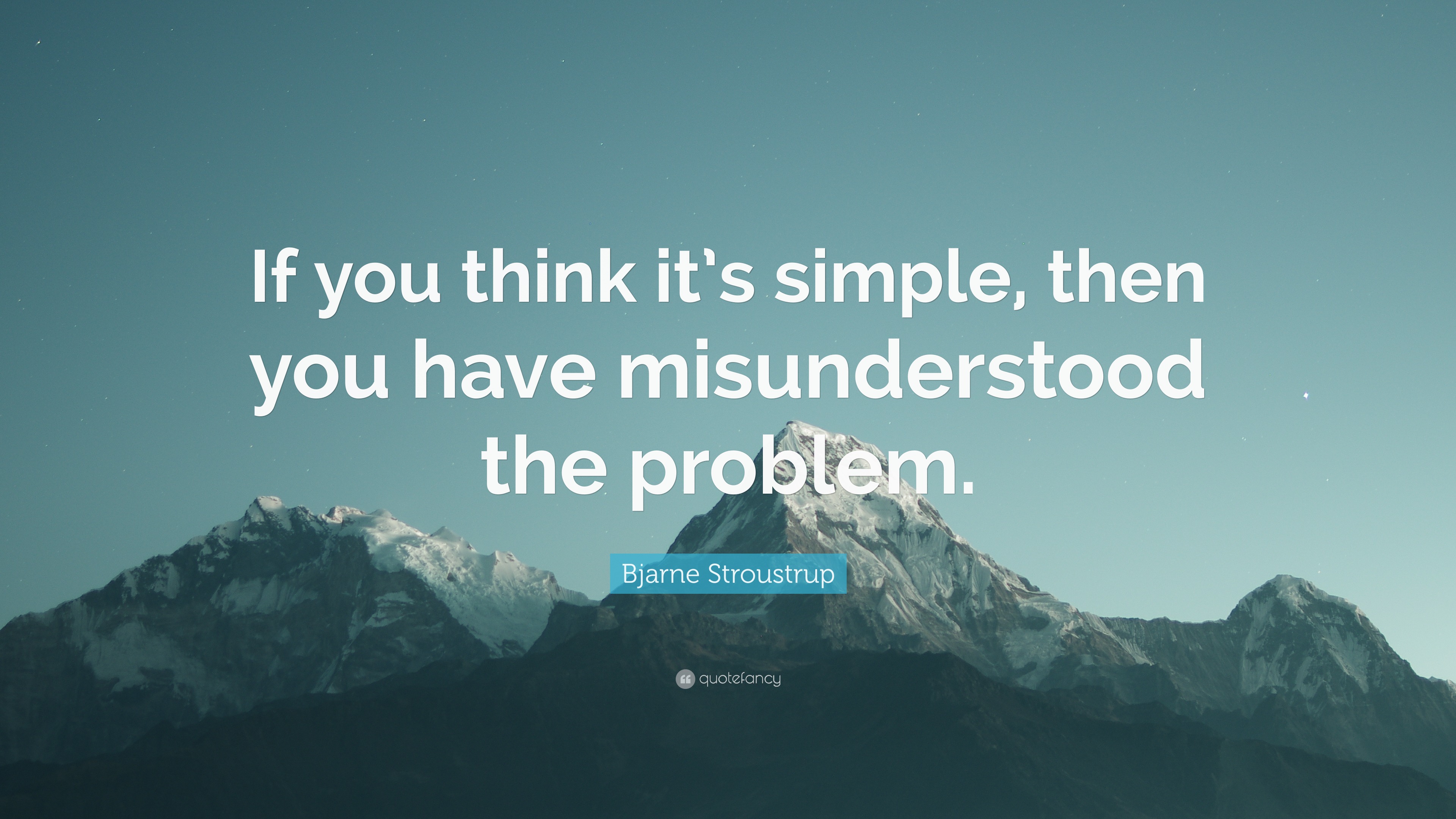 Bjarne Stroustrup Quote: “If you think it’s simple, then you have ...