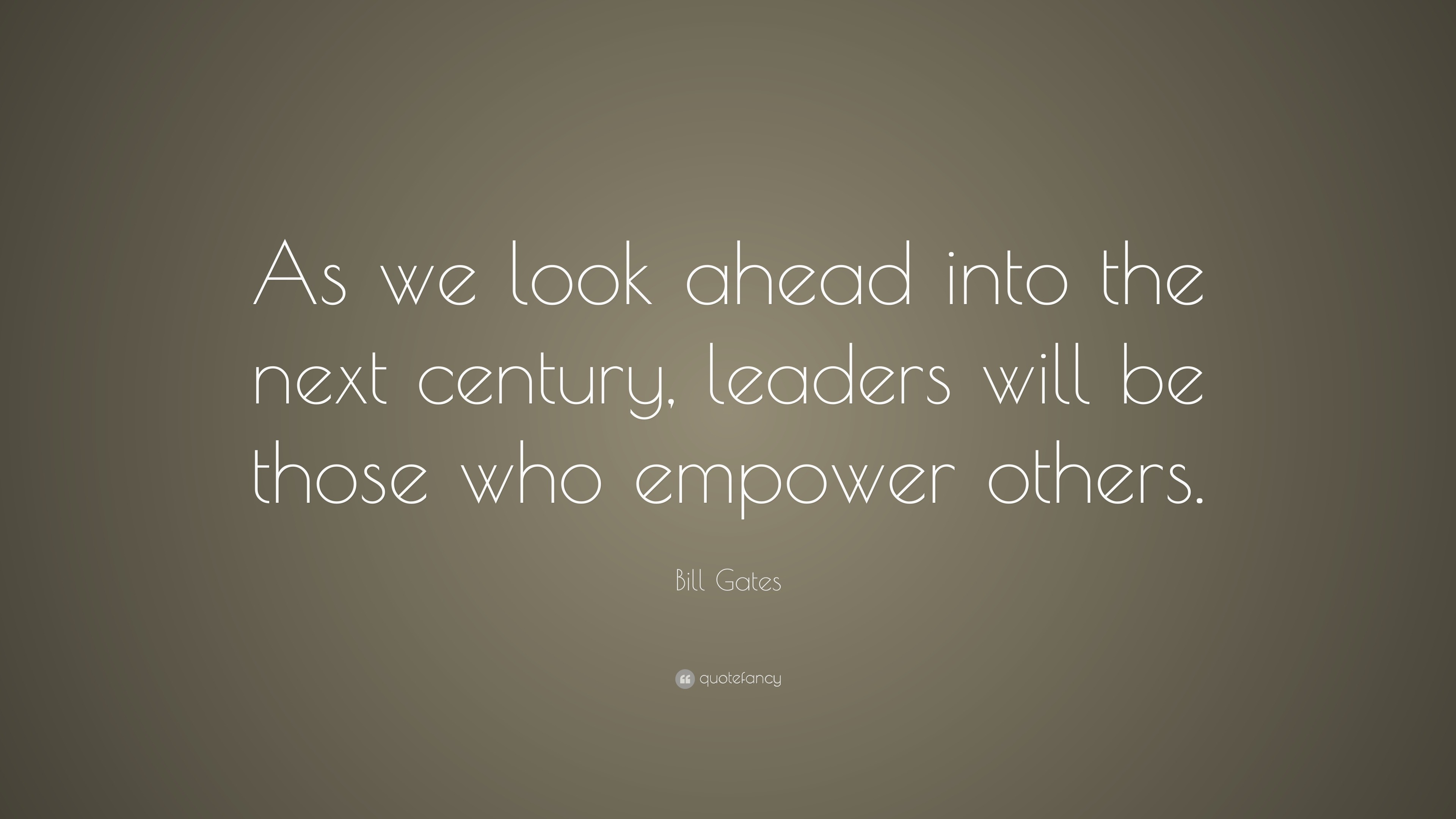 Bill Gates Quote: “As we look ahead into the next century, leaders will ...