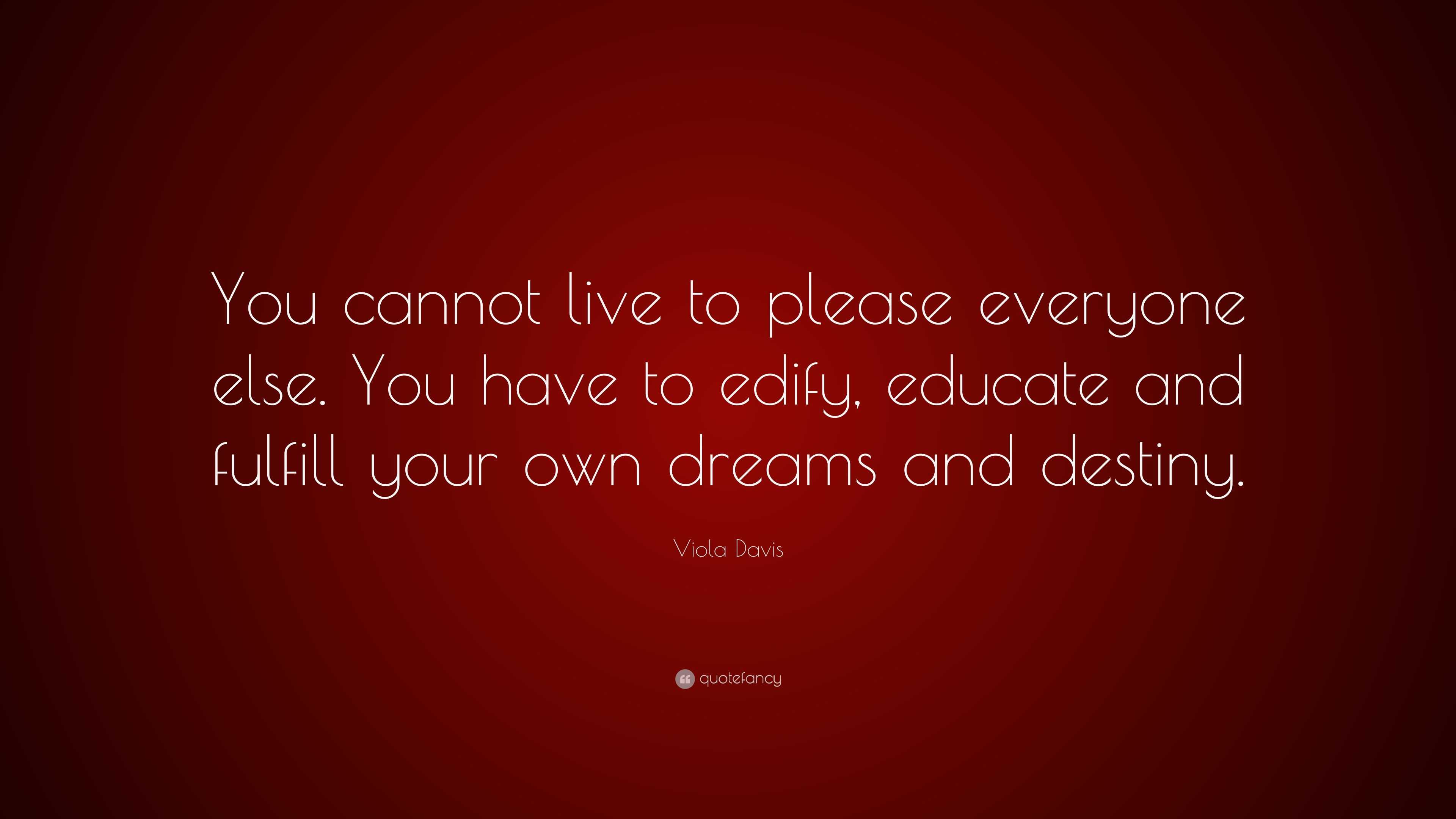 Viola Davis Quote: “You cannot live to please everyone else. You have ...