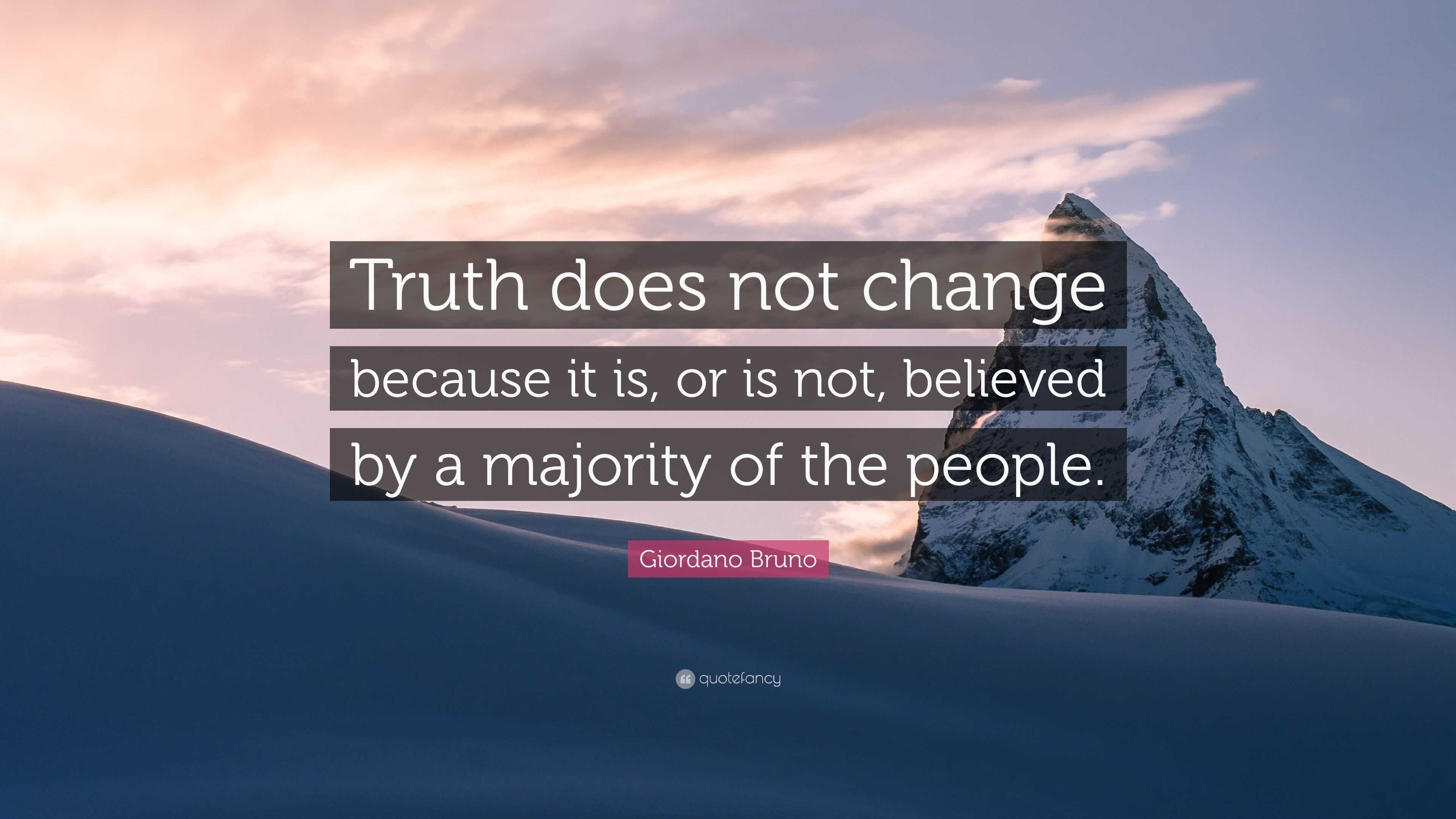 Giordano Bruno Quote: “Truth does not change because it is, or is not ...