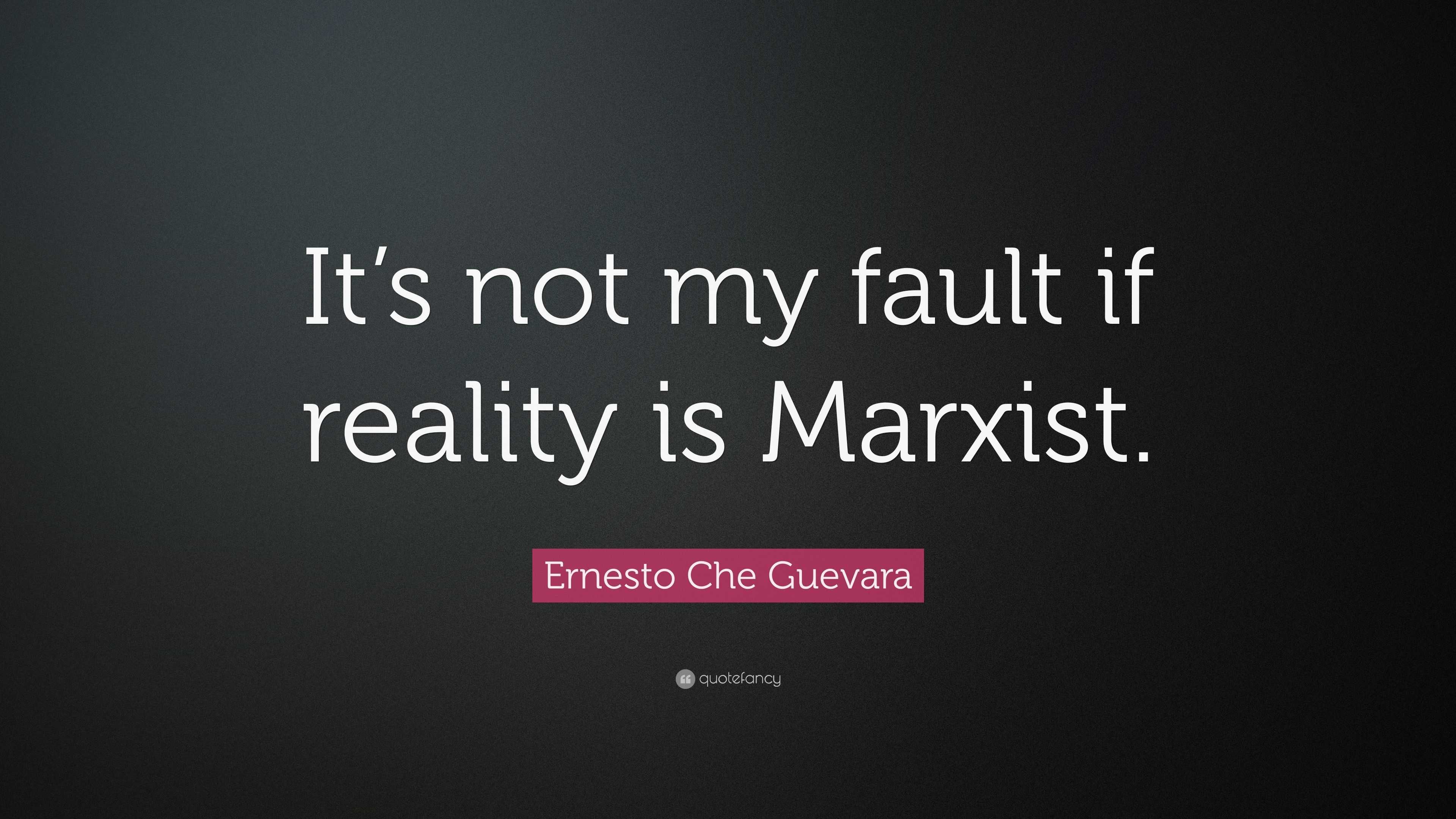 Ernesto Che Guevara Quote: “It's not my fault if reality is Marxist.”, image size:3840x2160