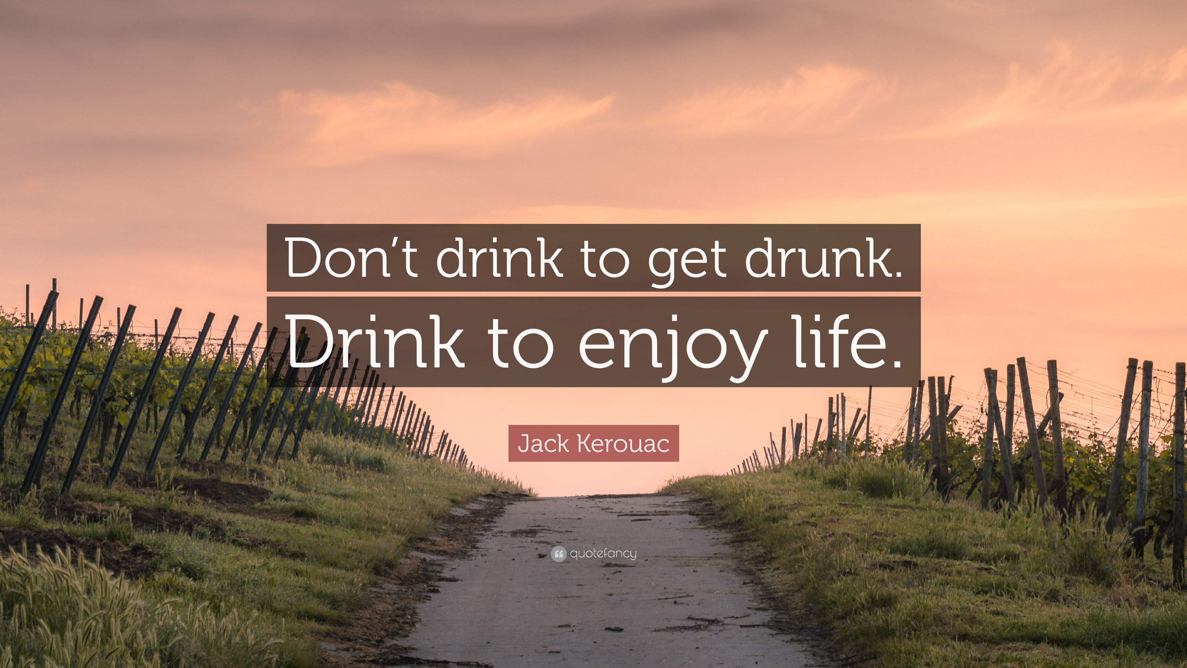 Jack Kerouac Quote “Don t drink to drunk Drink to enjoy
