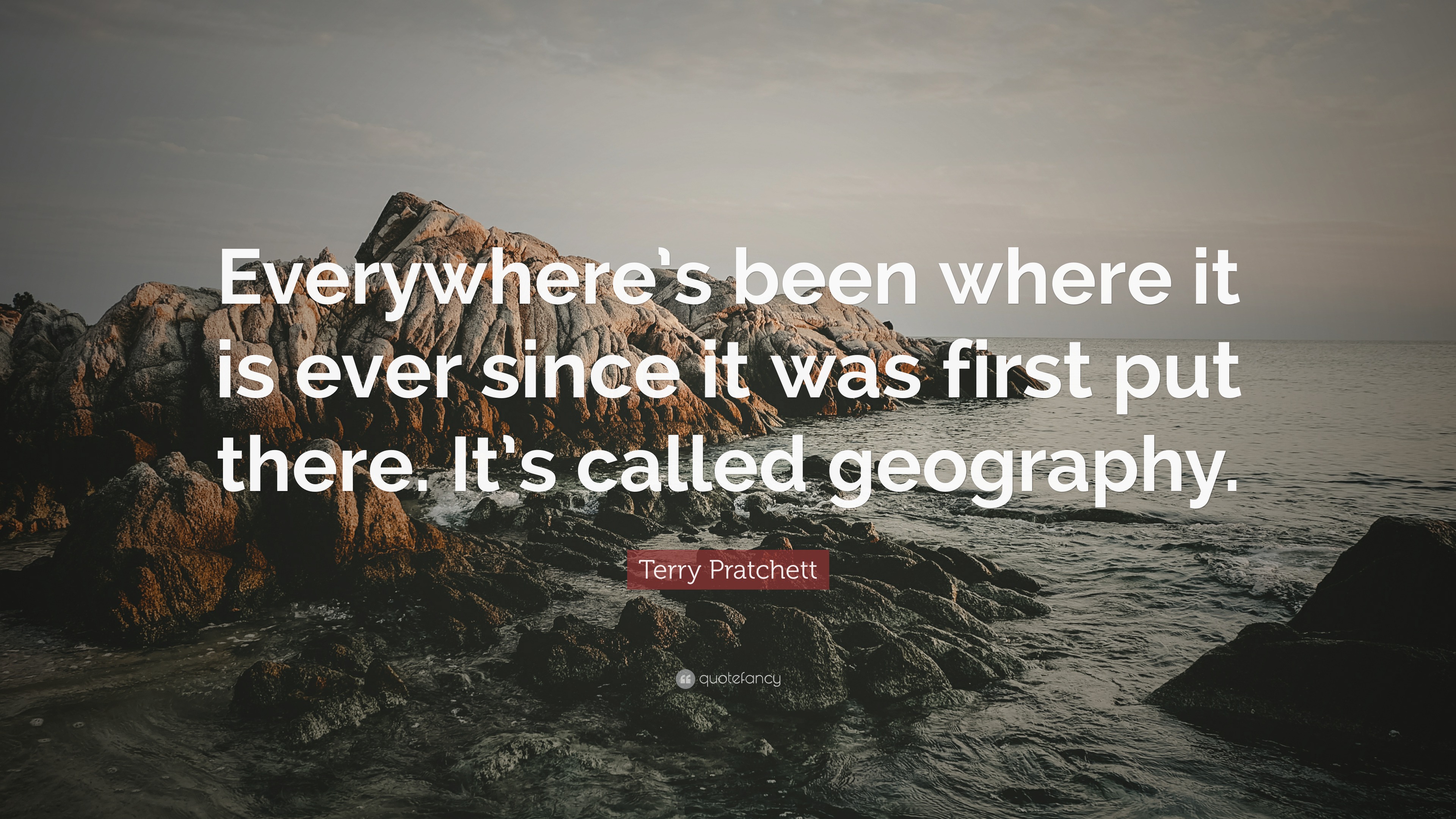 Terry Pratchett Quote: “Everywhere’s been where it is ever since it was ...