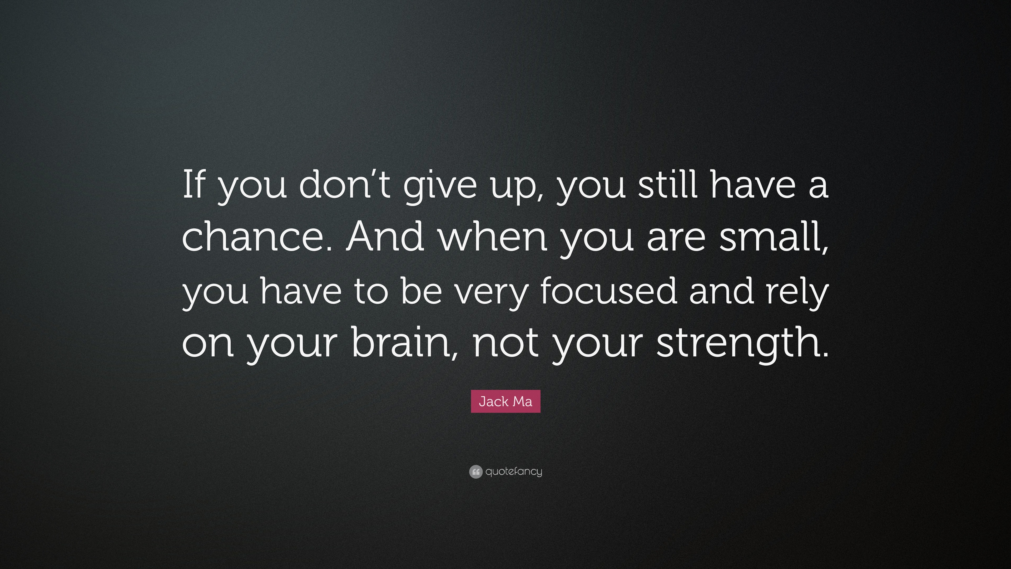 Jack Ma Quote: “if You Don’t Give Up, You Still Have A Chance. And When 