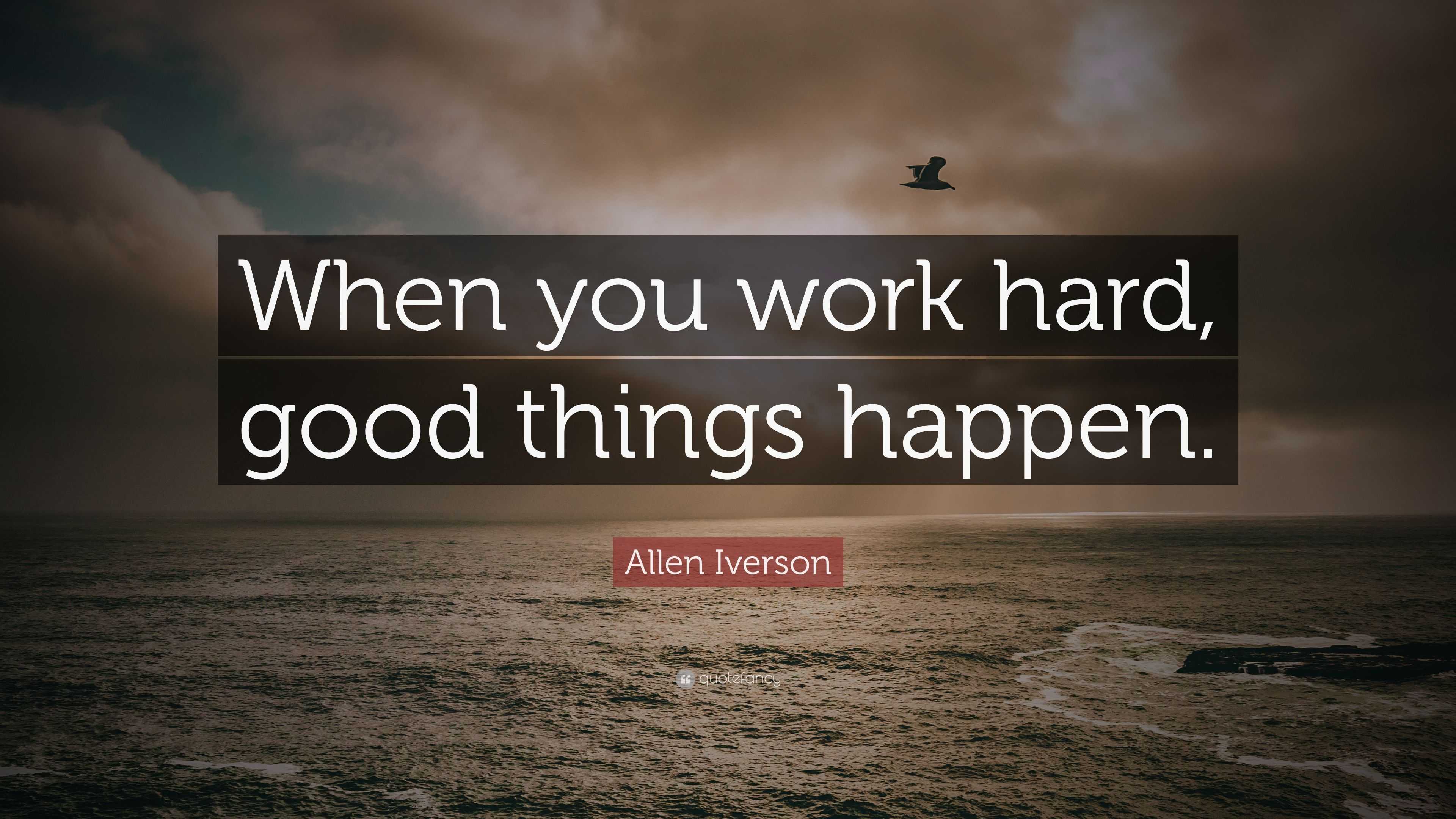 When you work hard, good things happen. 