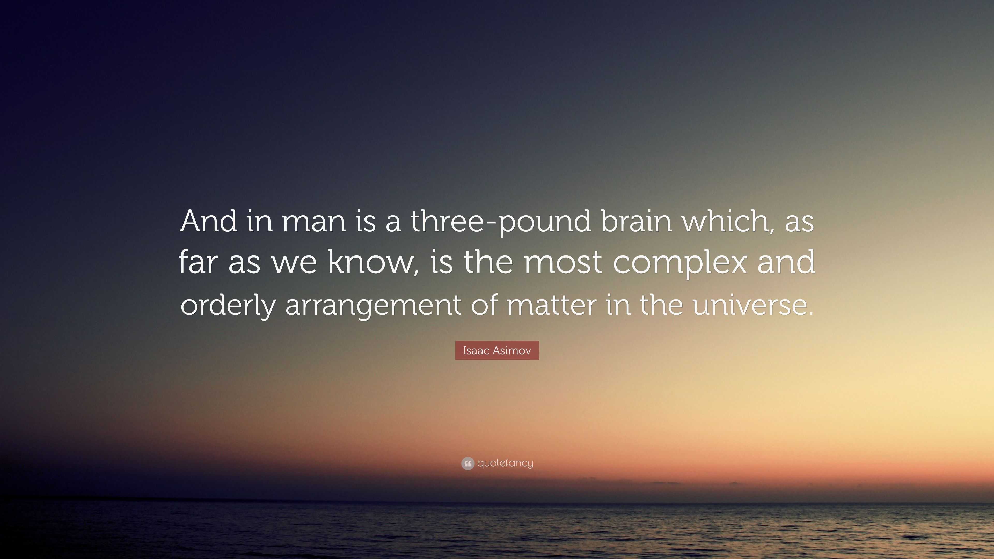 Isaac Asimov Quote: “And in man is a three-pound brain which, as far as we know, is the most 