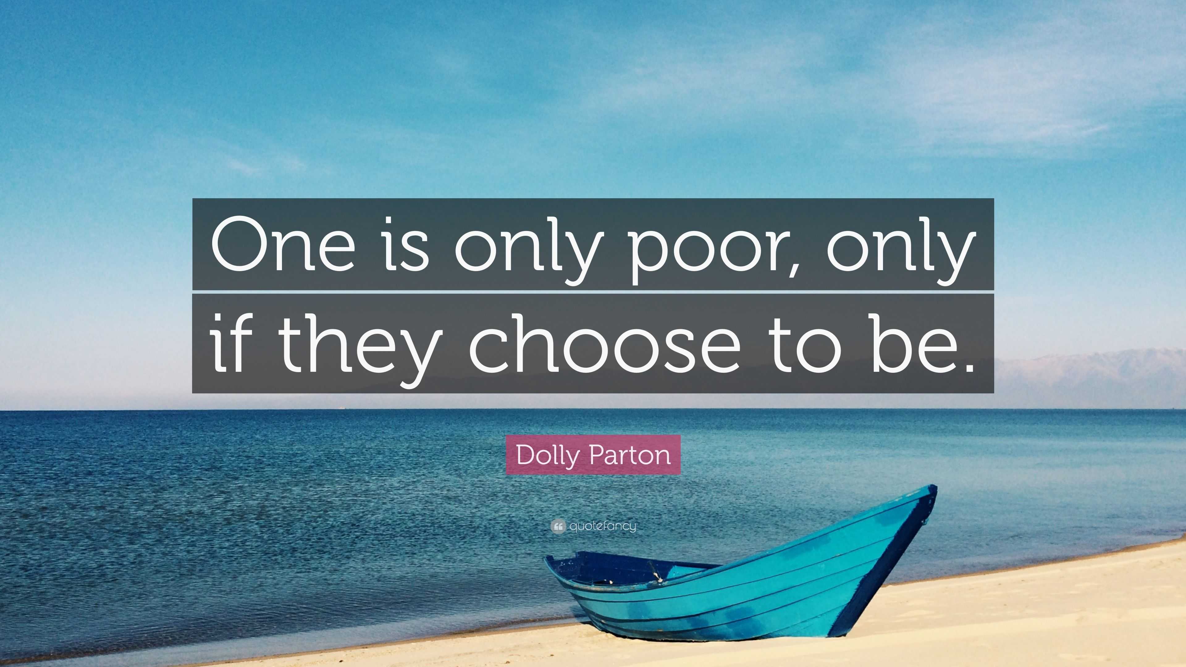 Dolly Parton Quote: “One is only poor, only if they choose to be.”