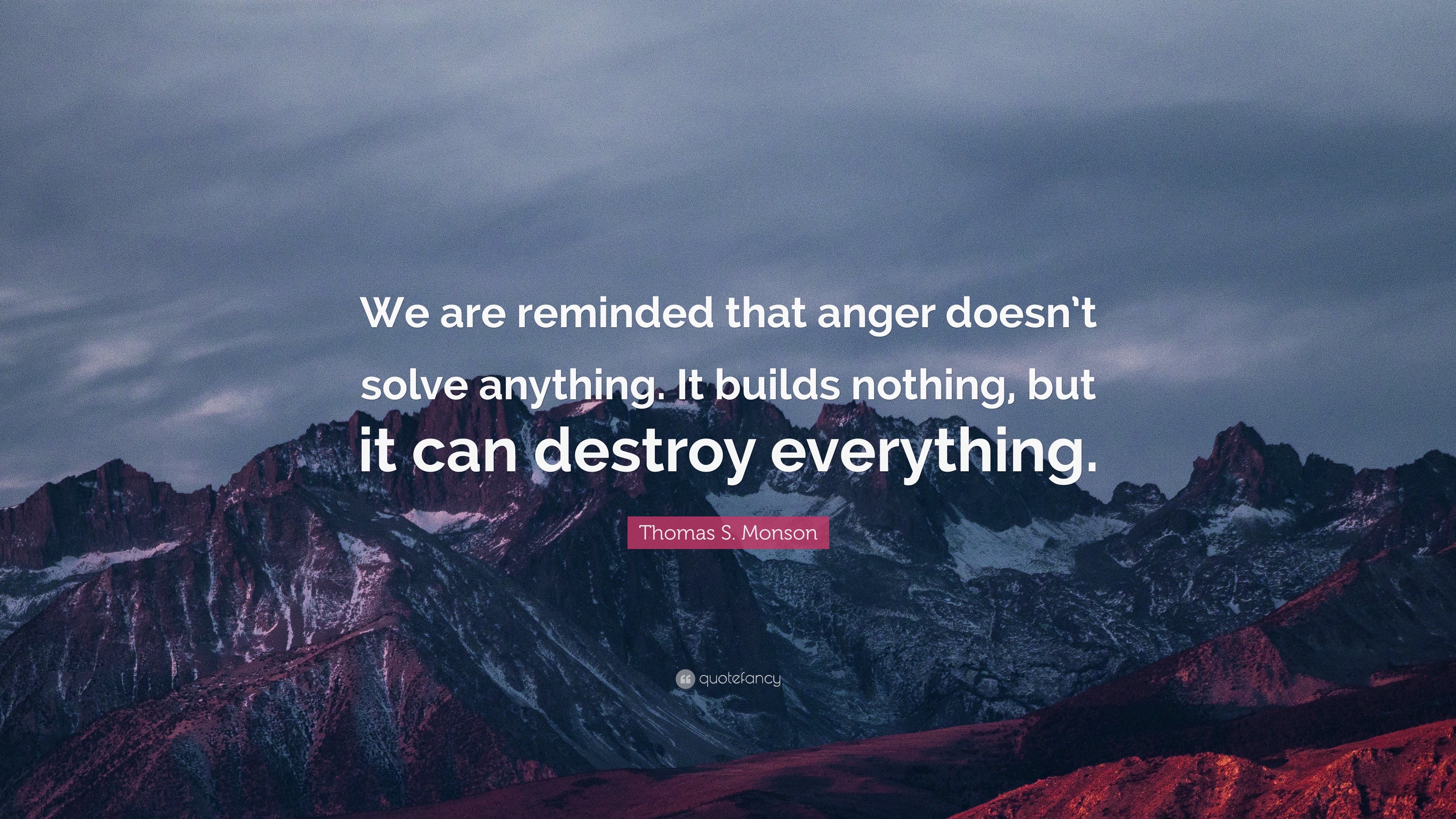 Thomas S. Monson Quote “We are reminded that anger doesn’t solve