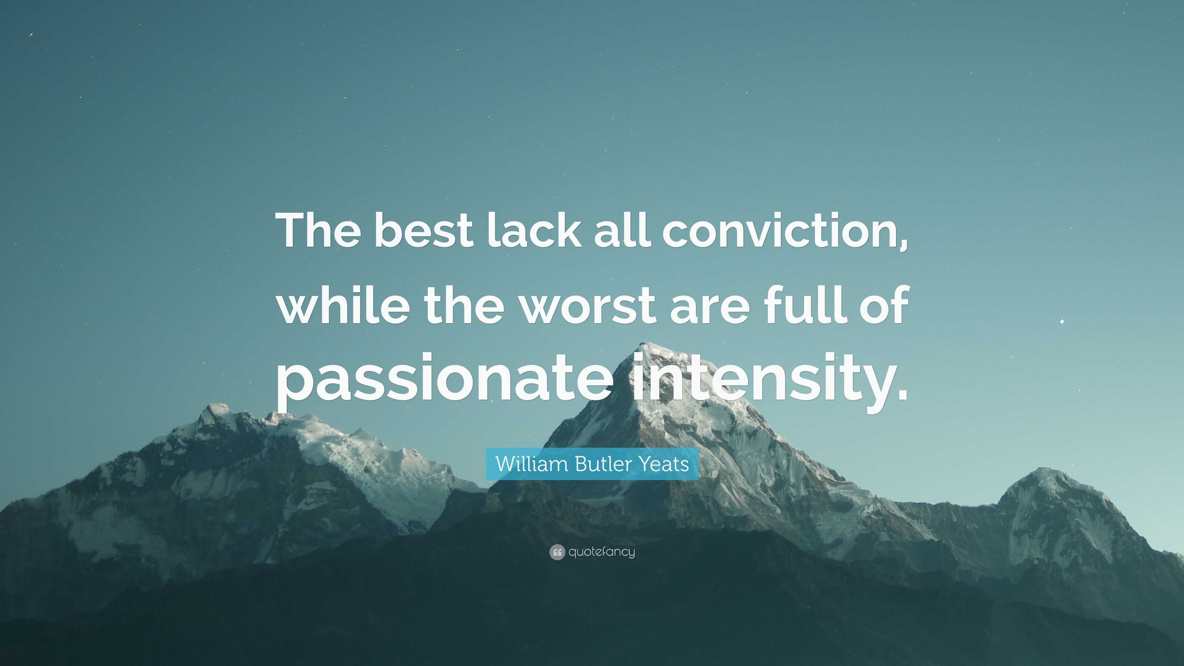 William Butler Yeats Quote: “The Best Lack All Conviction, While The ...