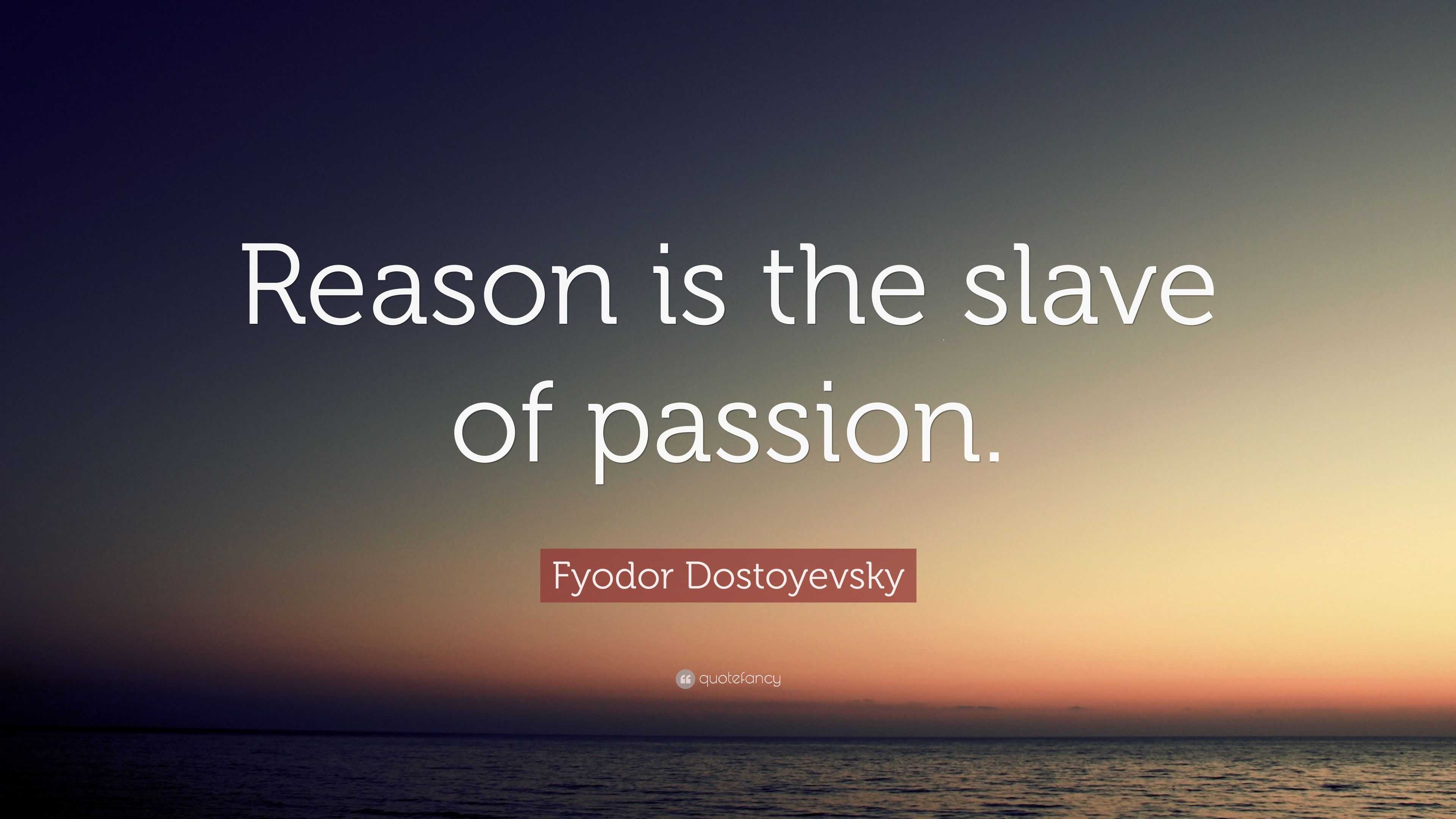 Fyodor Dostoyevsky Quote “Reason is the slave of passion.”