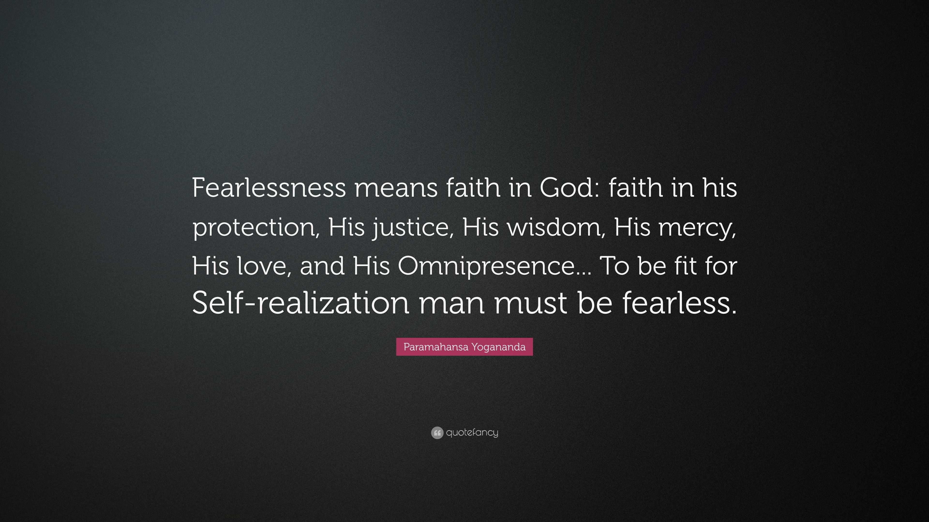 Paramahansa Yogananda Quote: “Fearlessness means faith in God: faith in ...