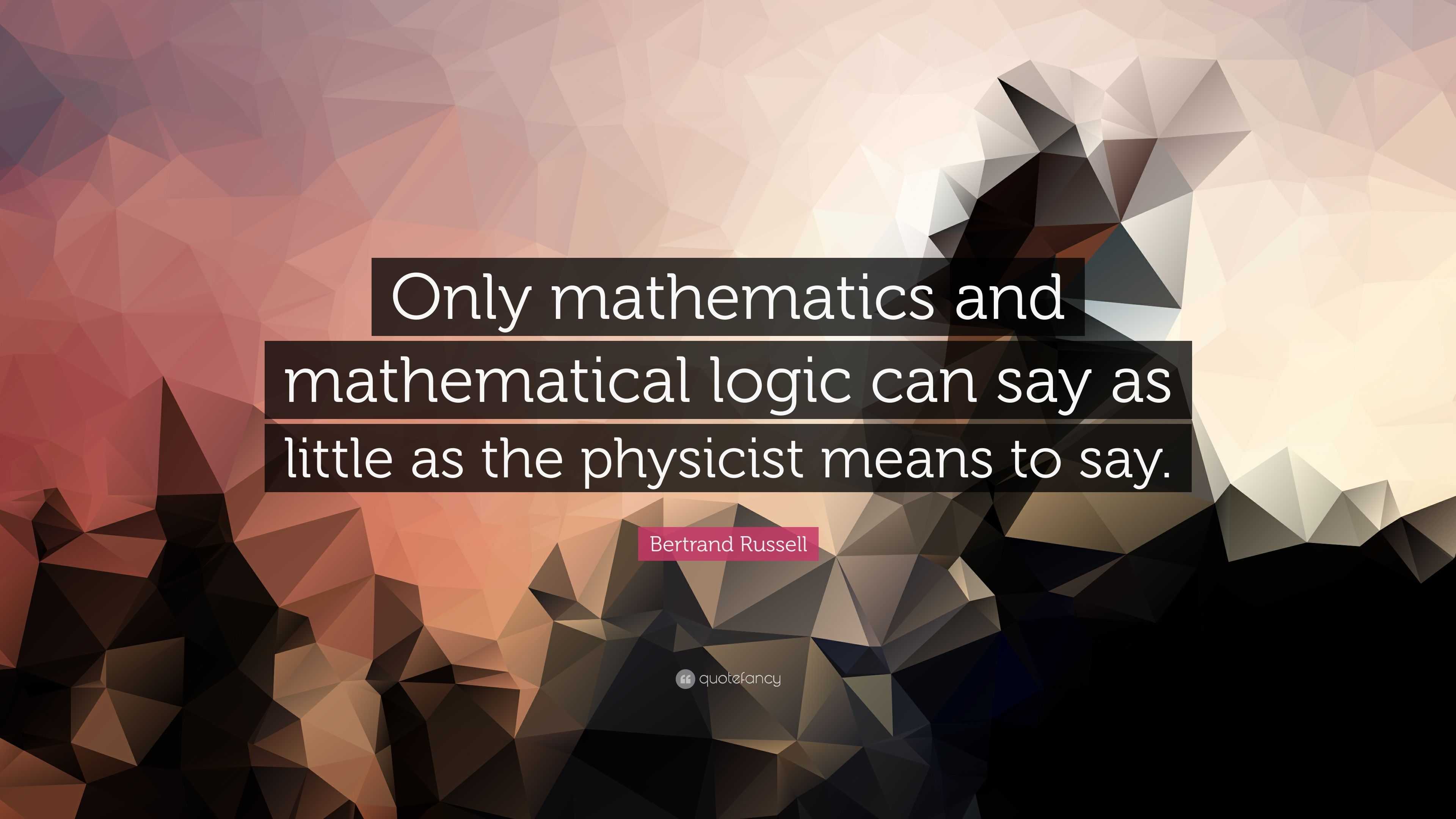 Bertrand Russell Quote “Only mathematics and mathematical logic can