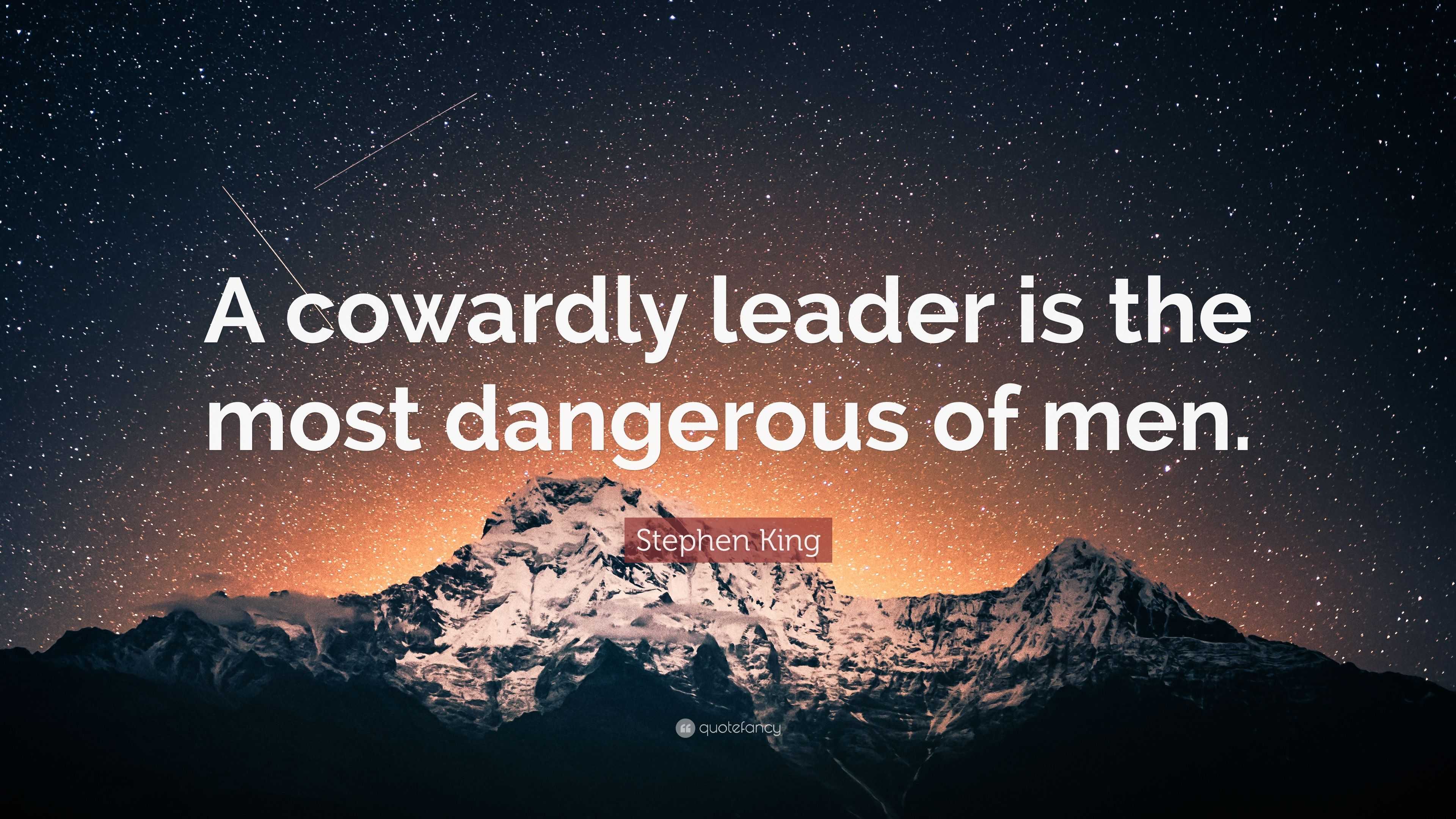 Stephen King Quote: “A cowardly leader is the most dangerous of men.”