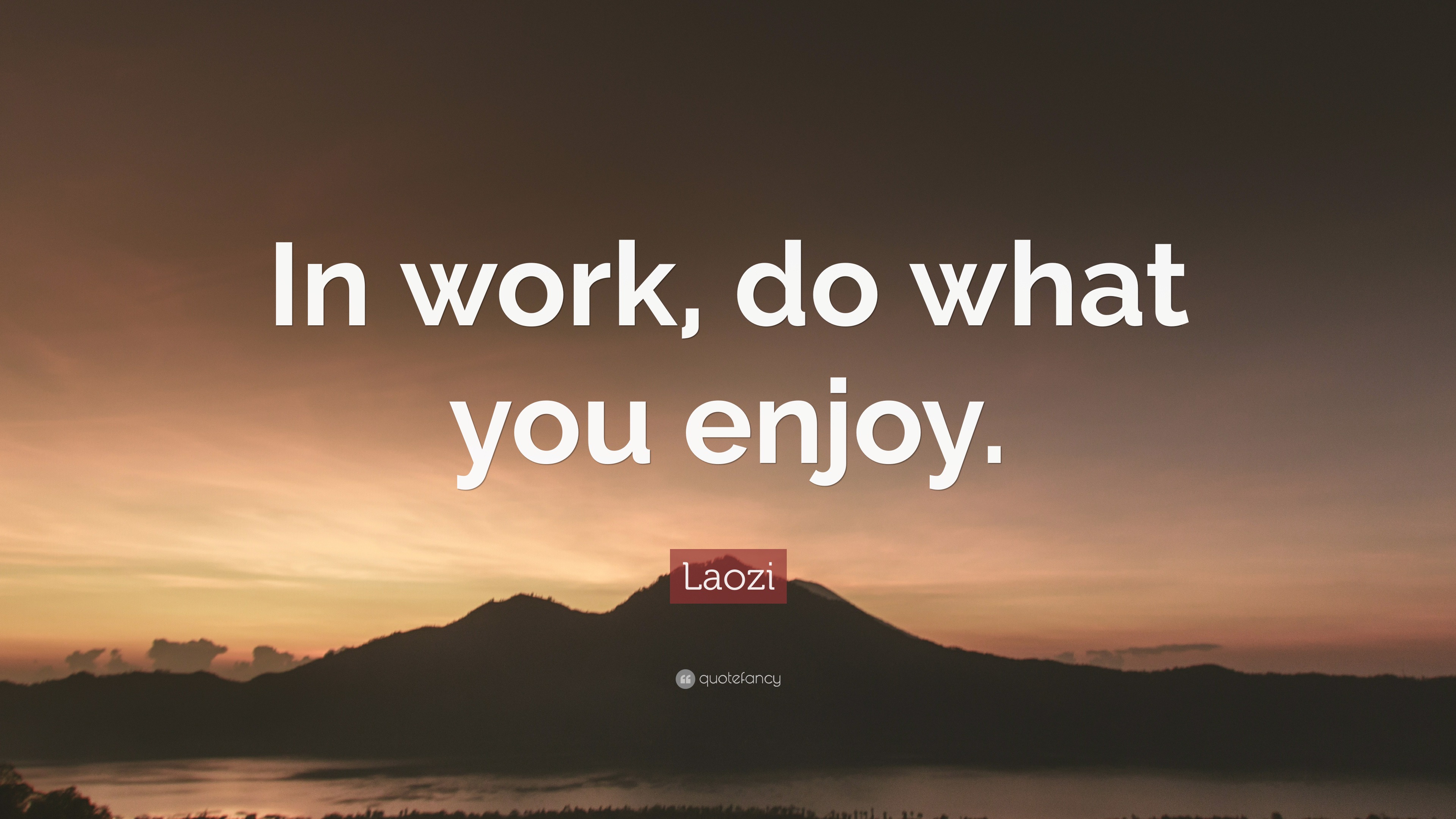 Laozi Quote: “In work, do what you enjoy.”