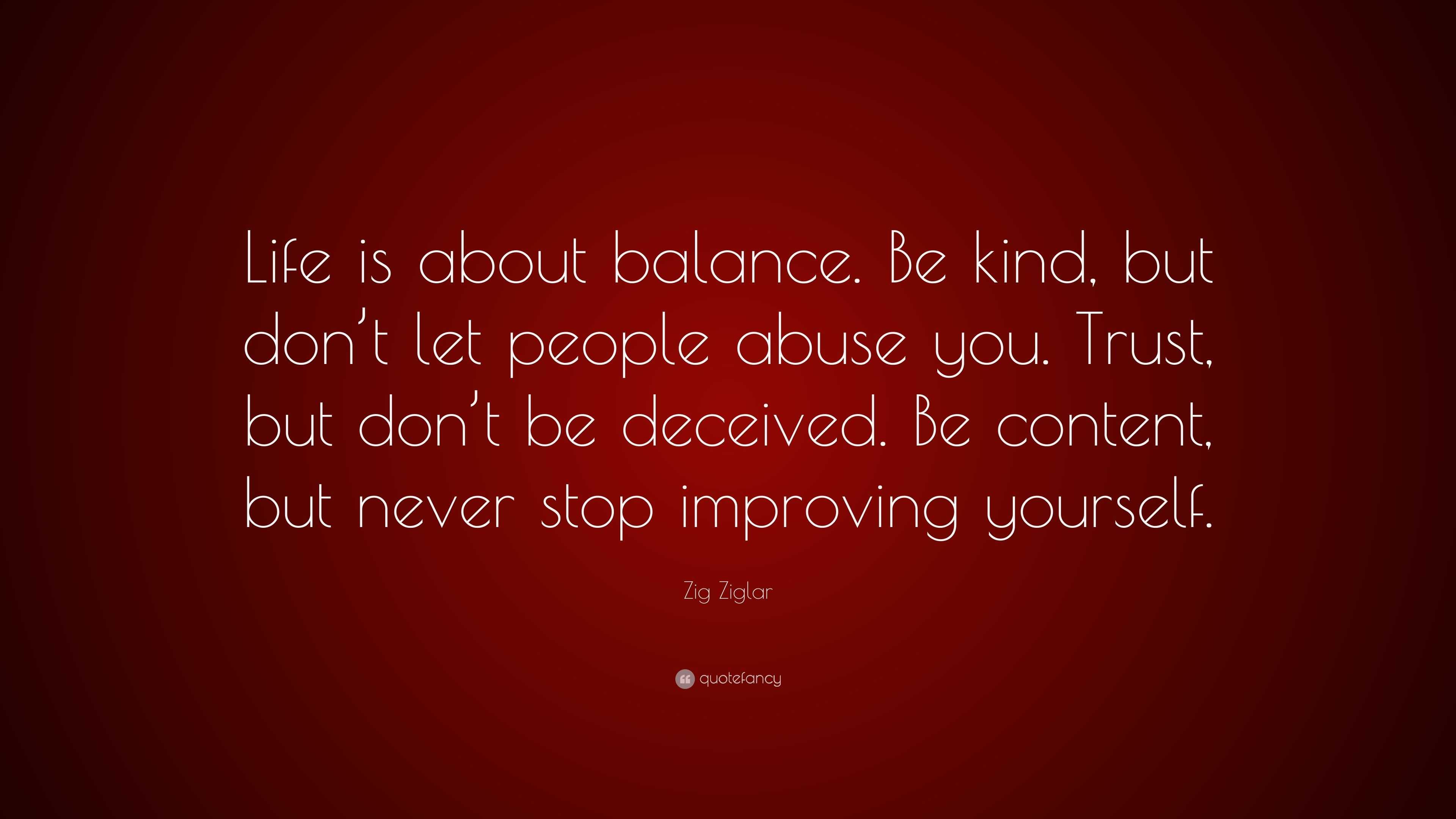 Zig Ziglar Quote: “Life is about balance. Be kind, but don’t let people