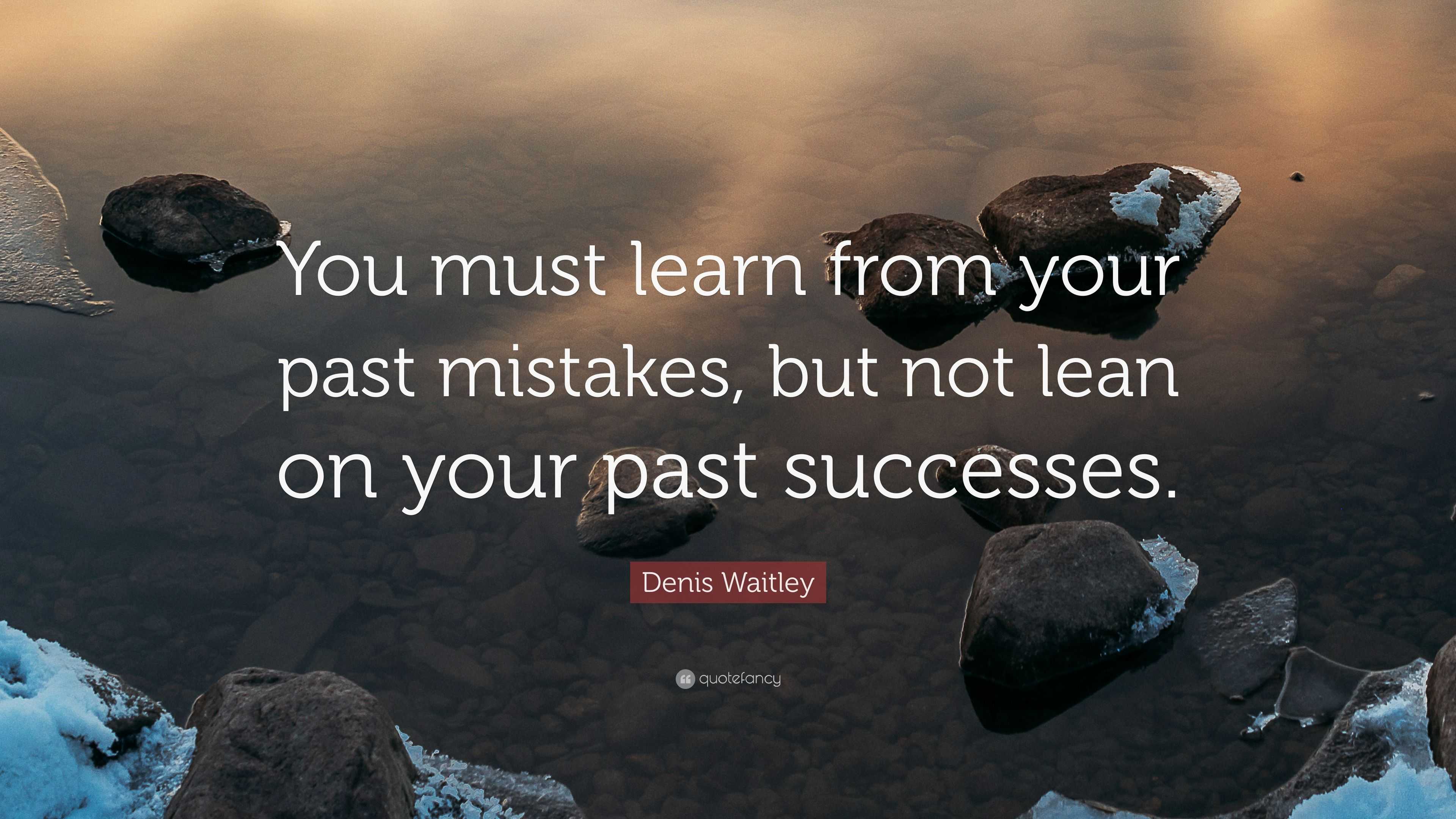 Denis Waitley Quote: “You must learn from your past mistakes, but not ...