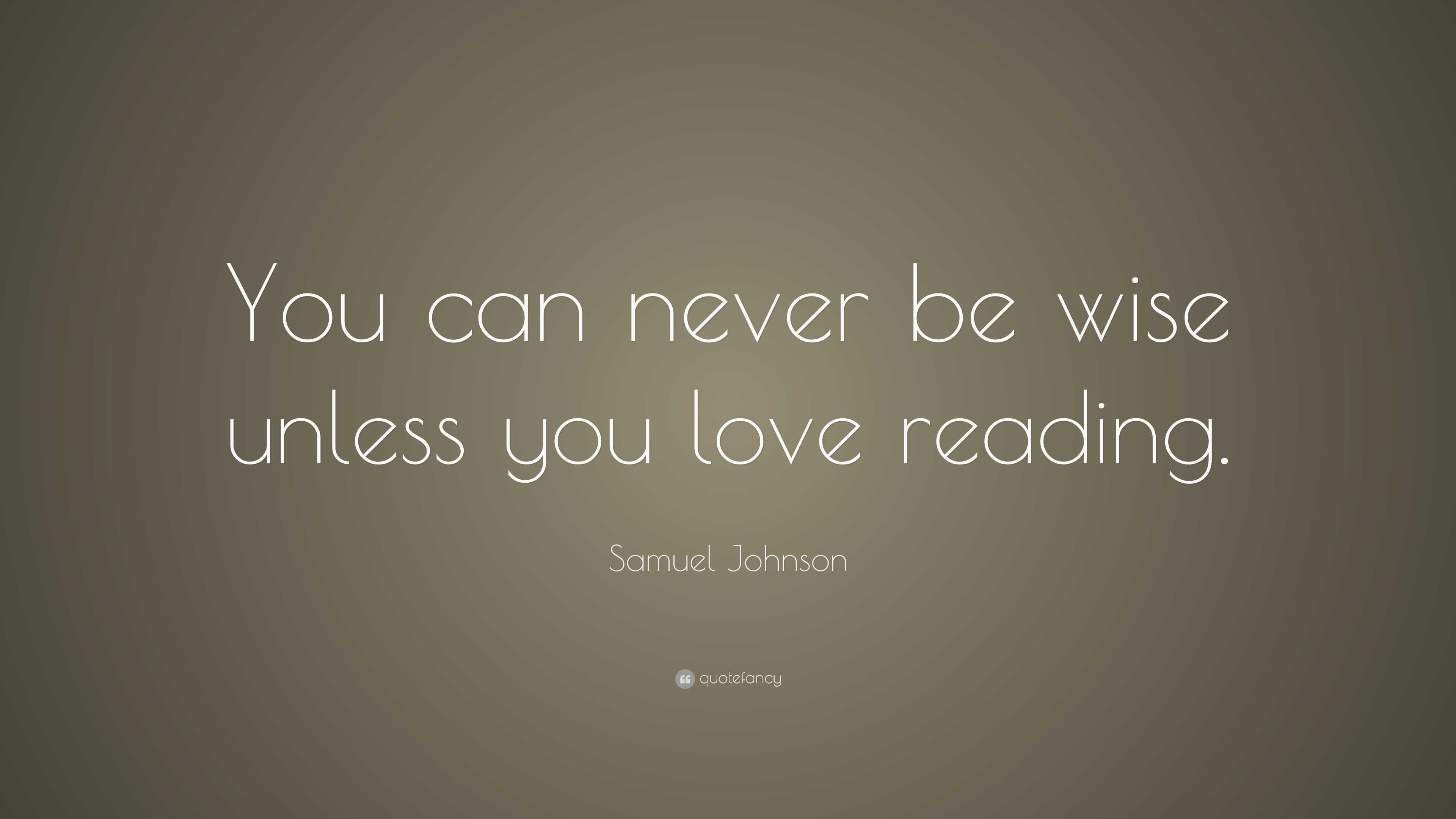 Samuel Johnson Quote “You can never be wise unless you love reading ”
