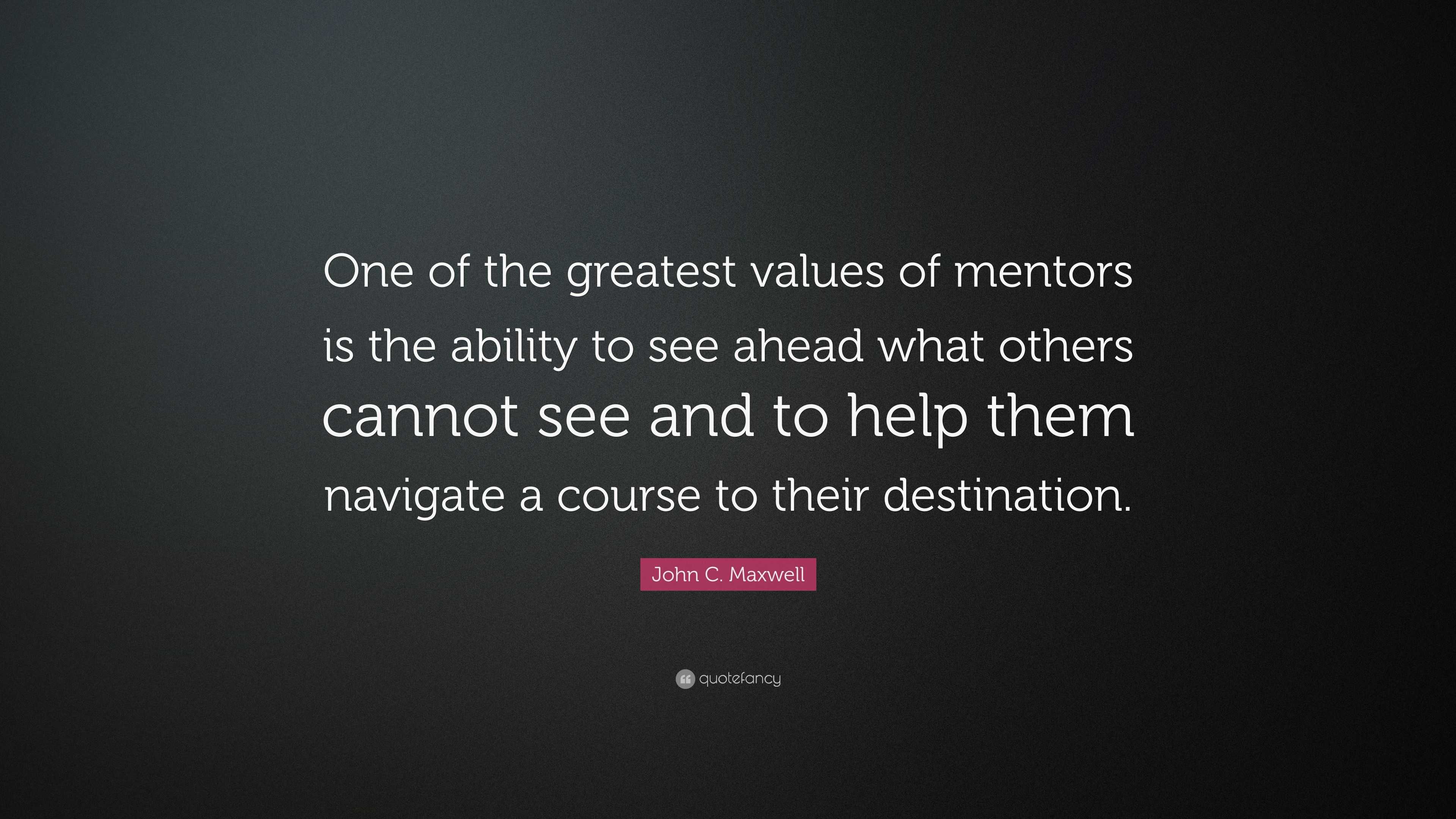 John C. Maxwell Quote “One of the greatest values of
