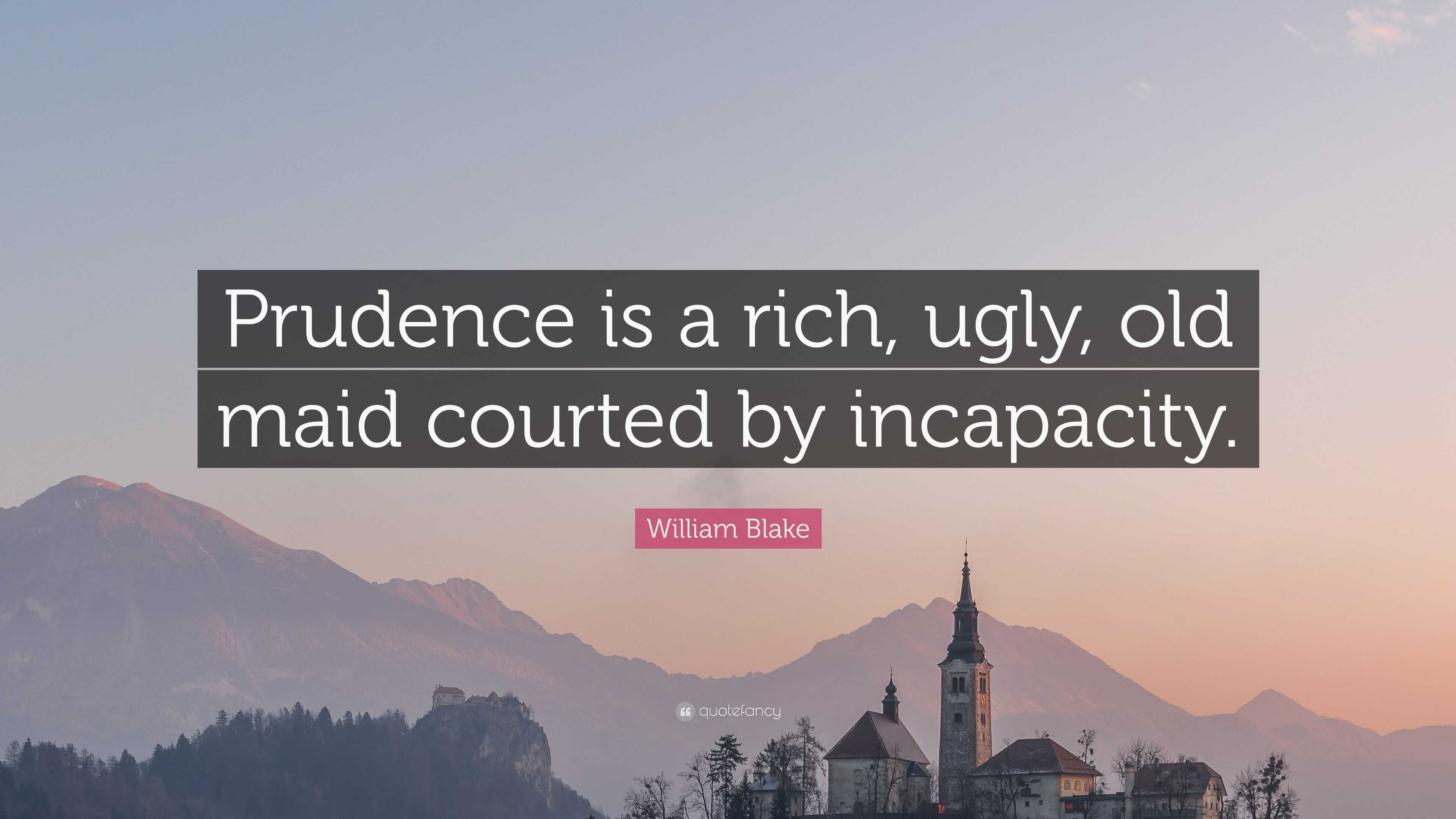 William Blake Quote: “Prudence is a rich, ugly, old maid courted by ...