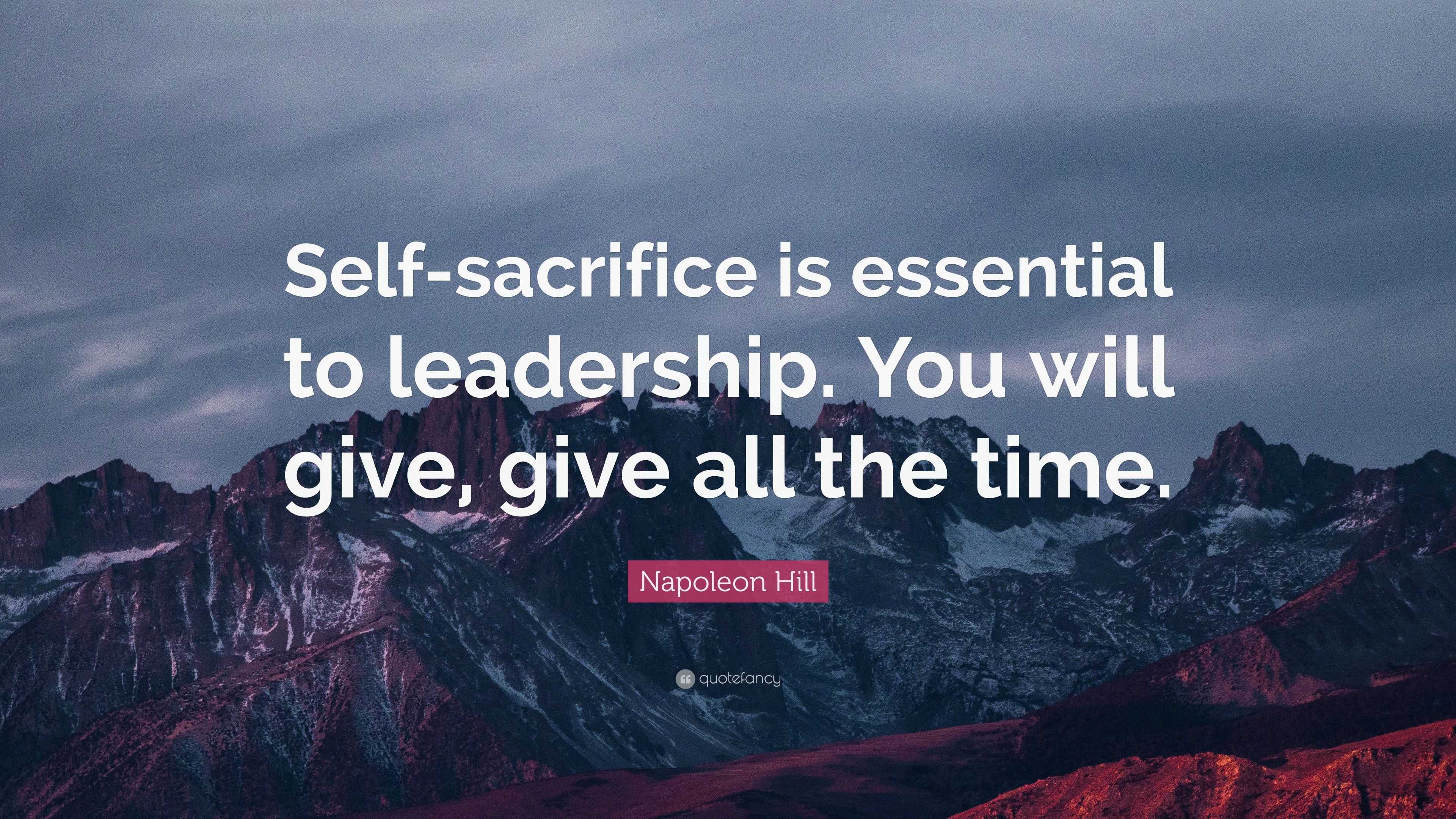 Napoleon Hill Quote: “Self-sacrifice is essential to leadership. You
