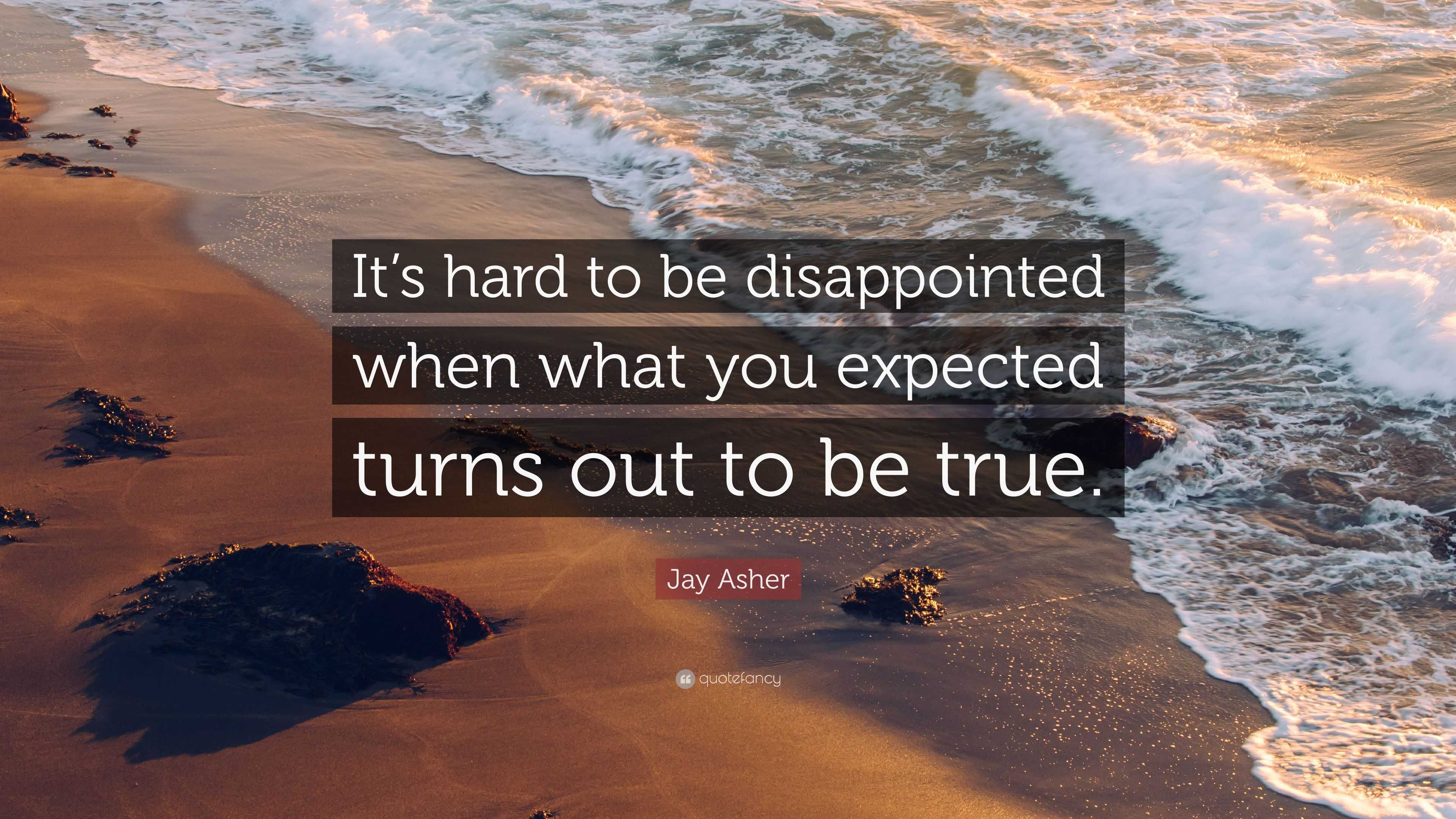 Jay Asher Quote: “It’s hard to be disappointed when what you expected ...