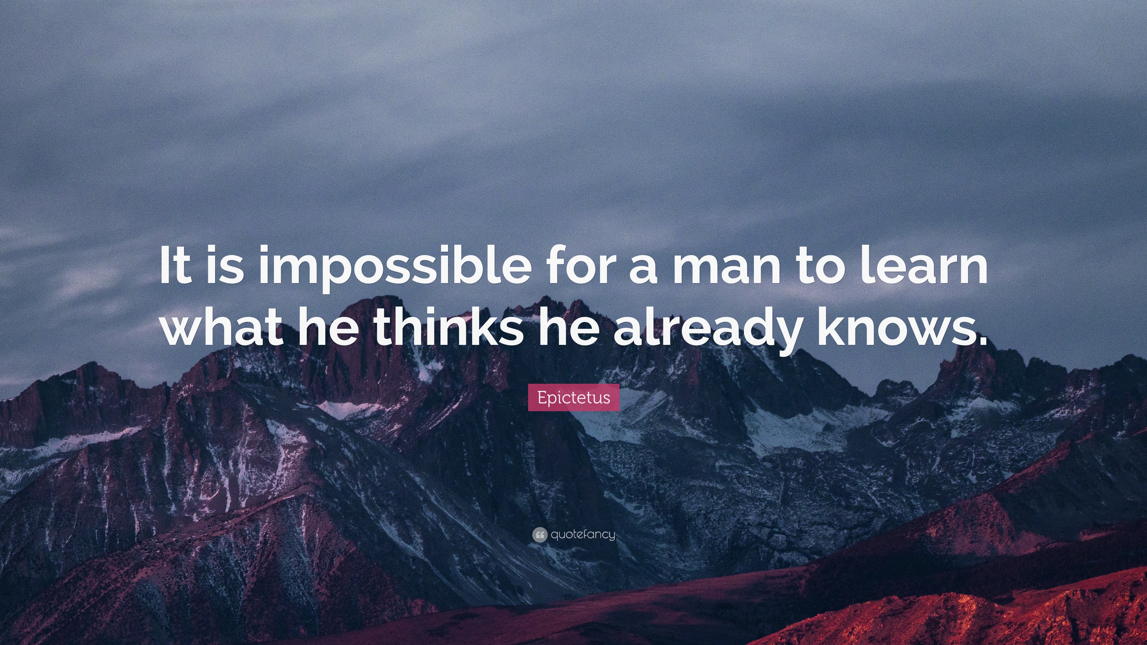 Epictetus Quote: “It is impossible for a man to learn what he thinks he ...