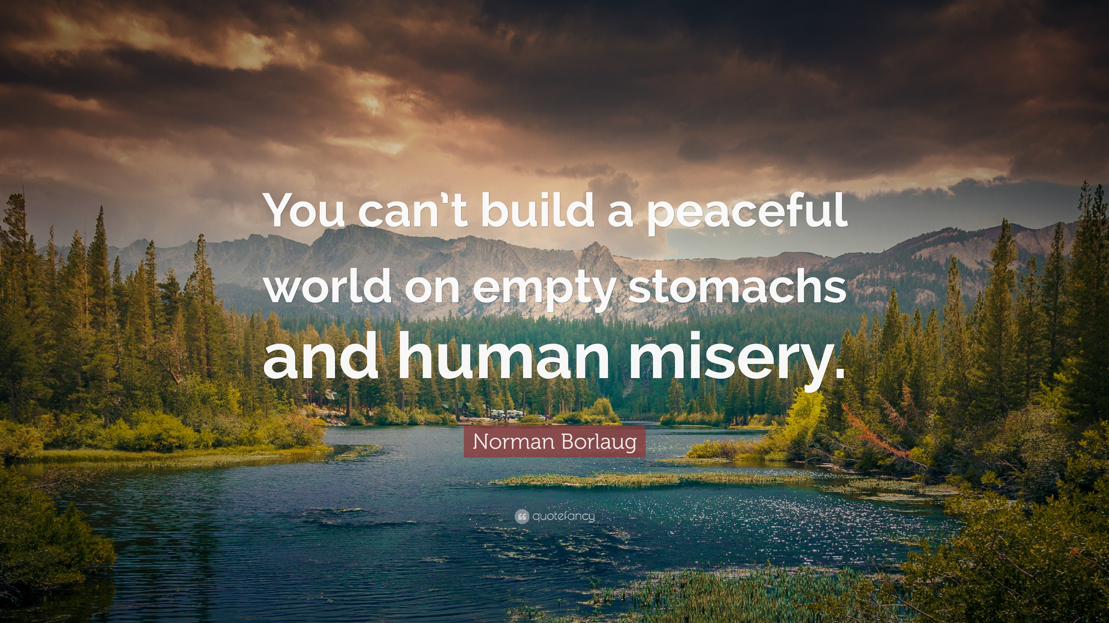 Norman Borlaug Quote: “You can’t build a peaceful world on empty