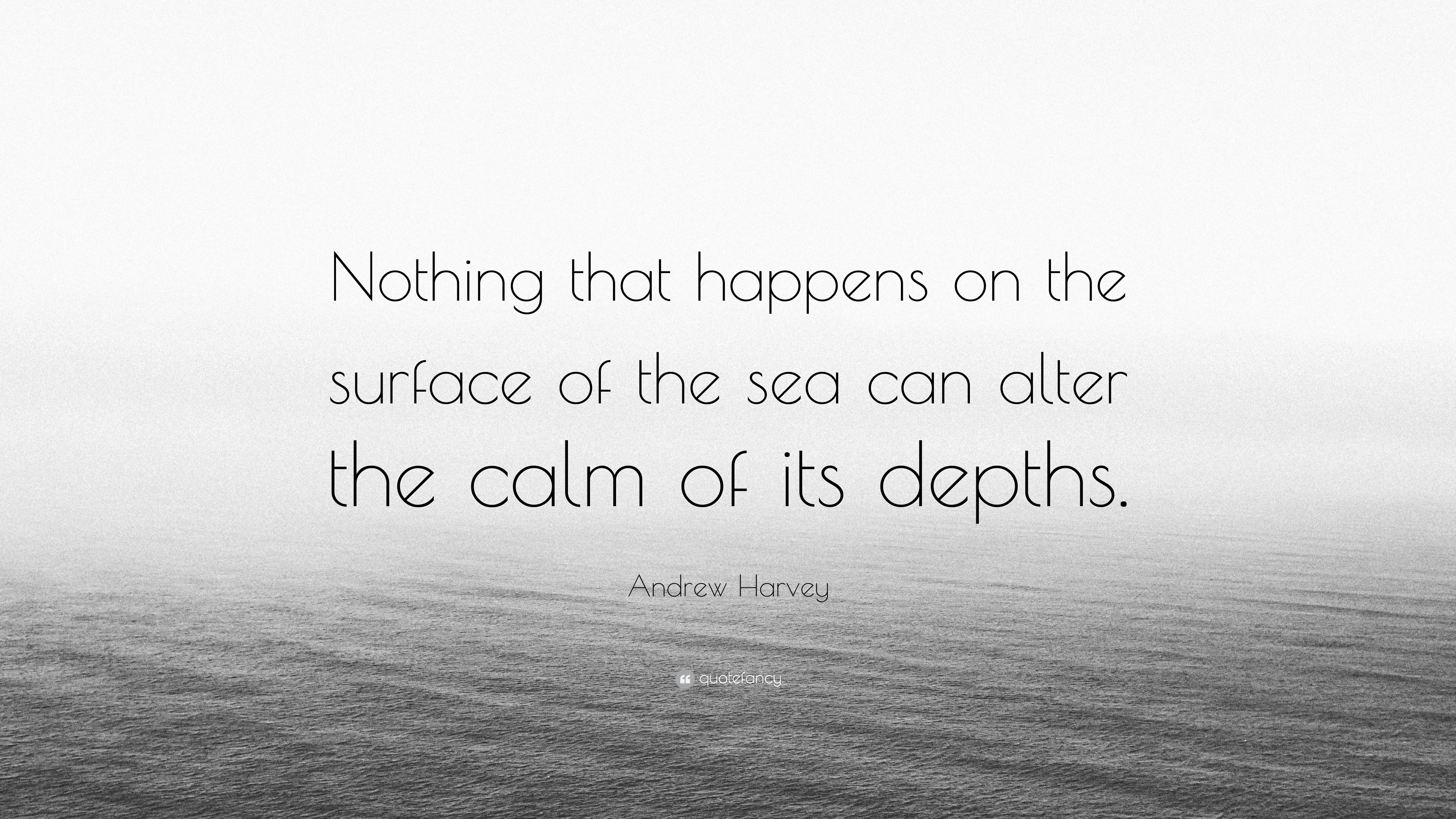Andrew Harvey Quote: “Nothing that happens on the surface of the sea