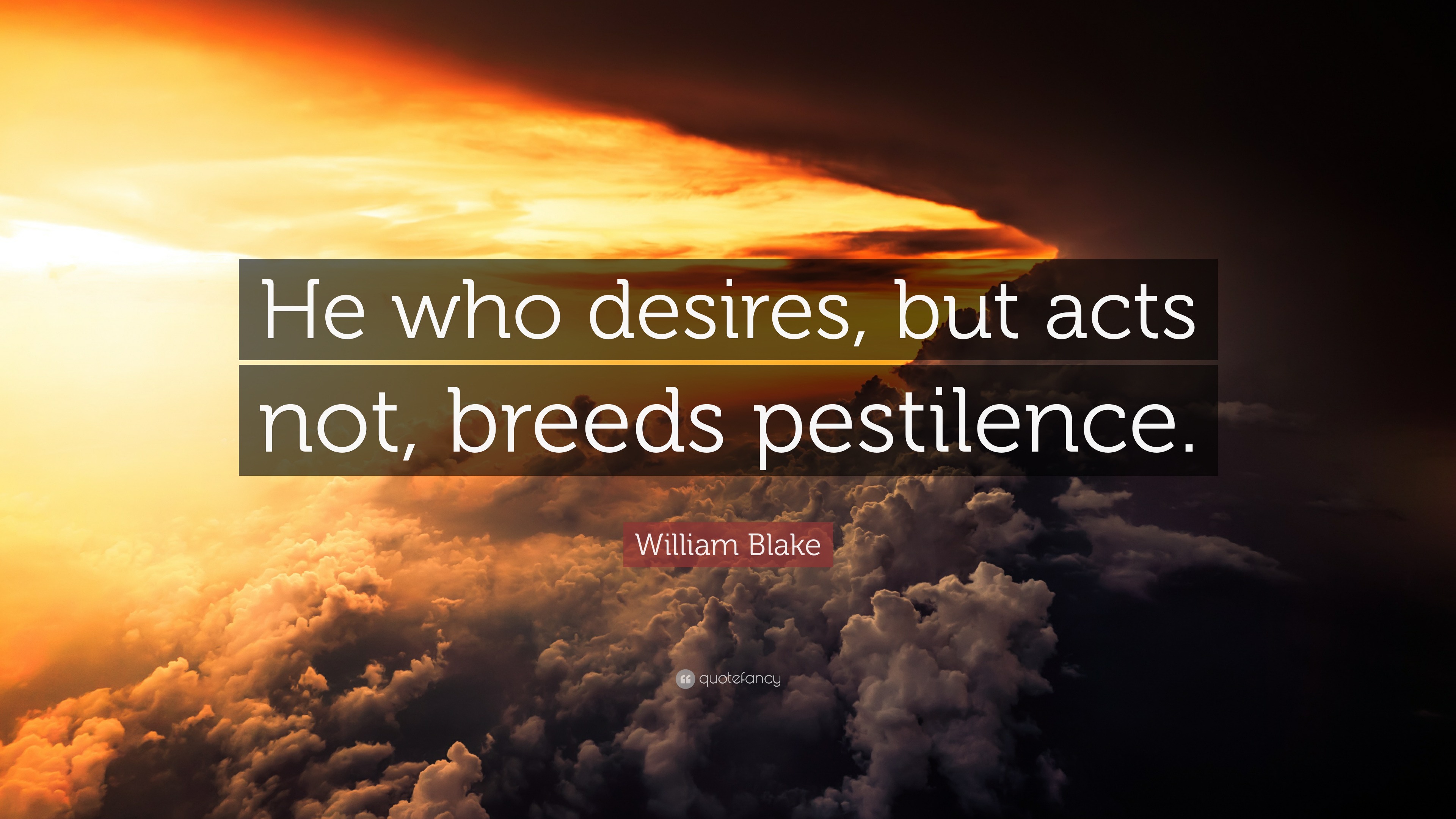 2113170 William Blake Quote He who desires but acts not breeds pestilence