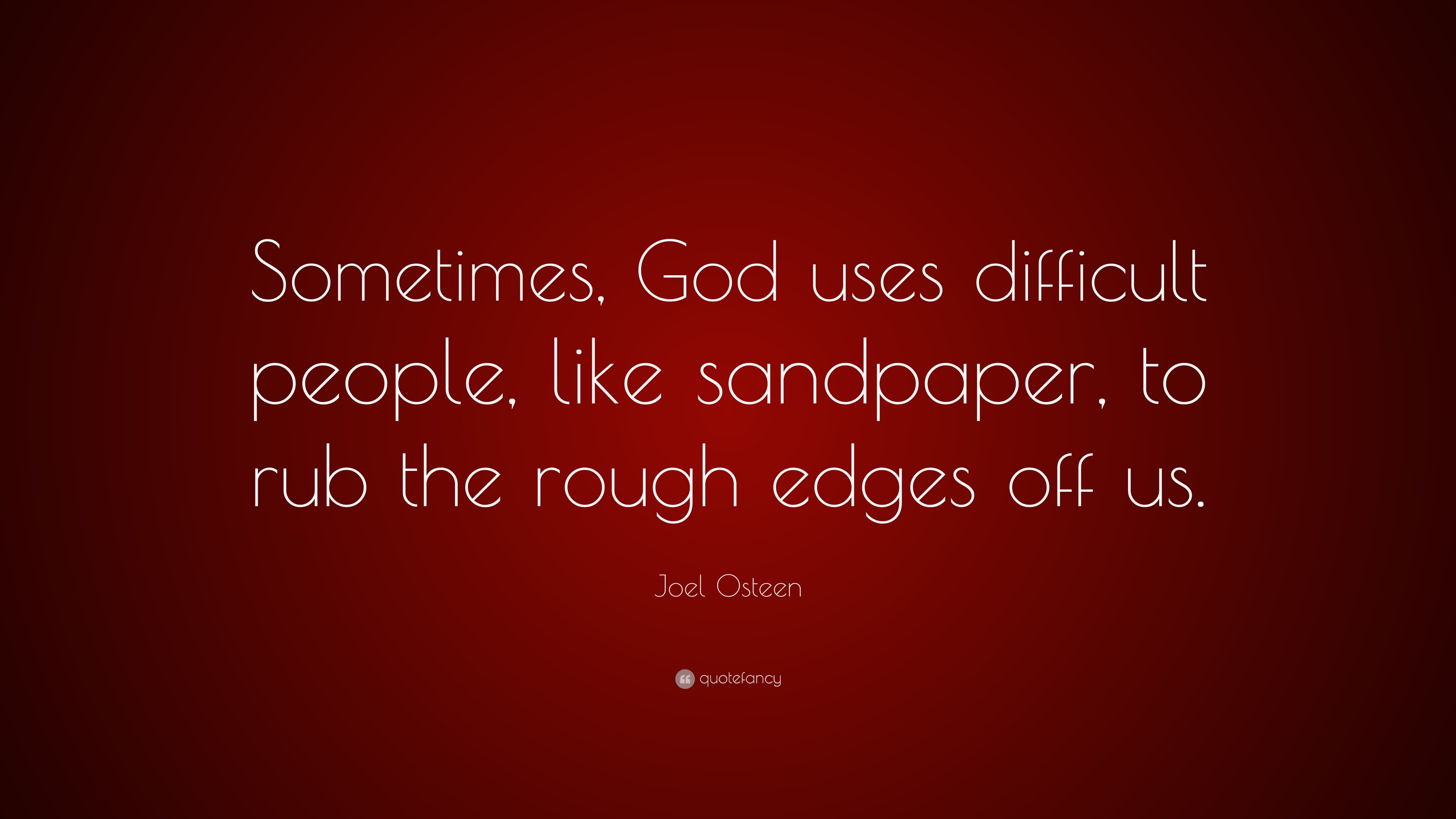 Joel Osteen Quote: “Sometimes, God uses difficult people, like sandpaper,  to rub the rough edges off, image size:3840x2160