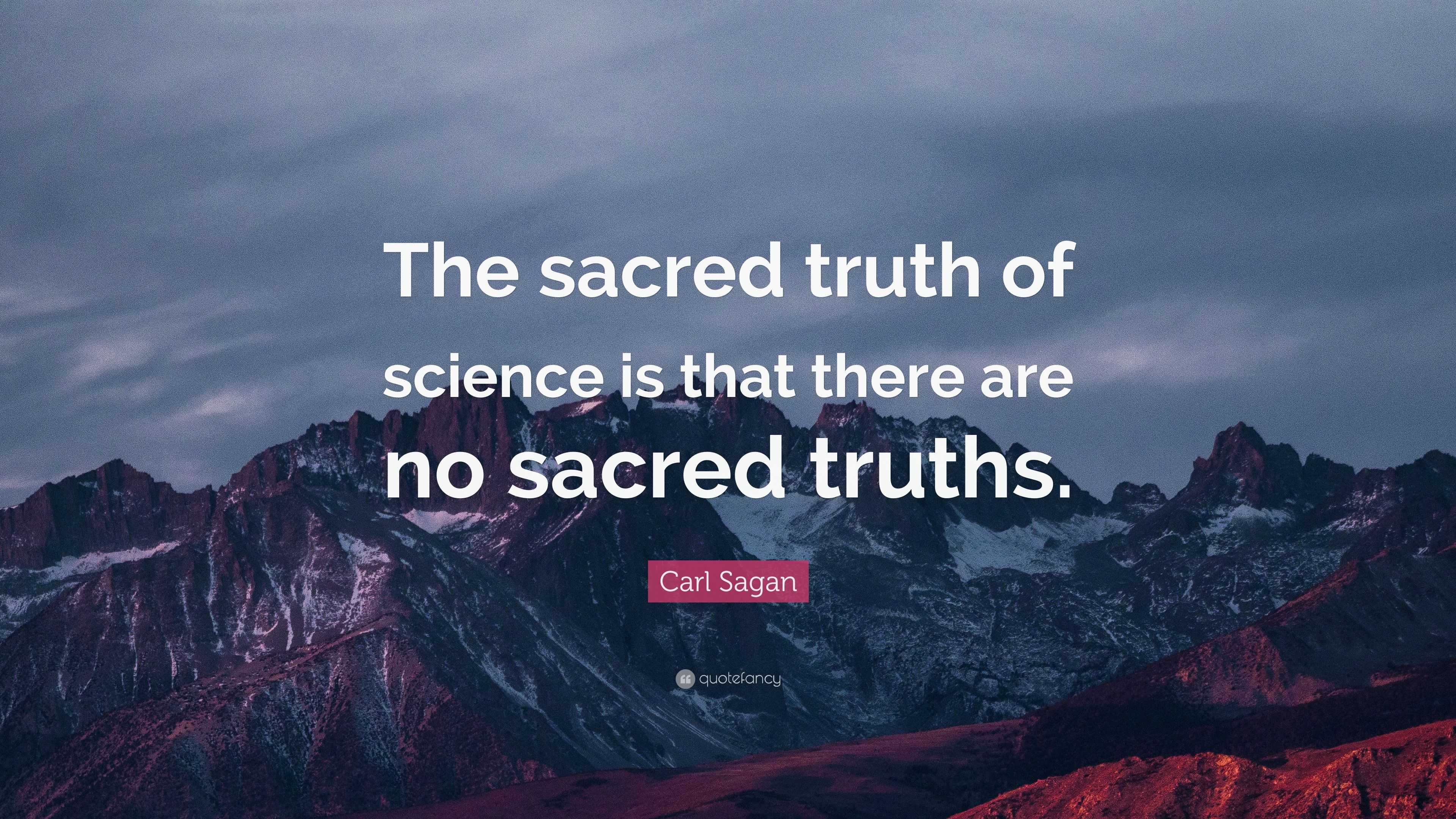 Carl Sagan Quote: “The sacred truth of science is that there are no ...