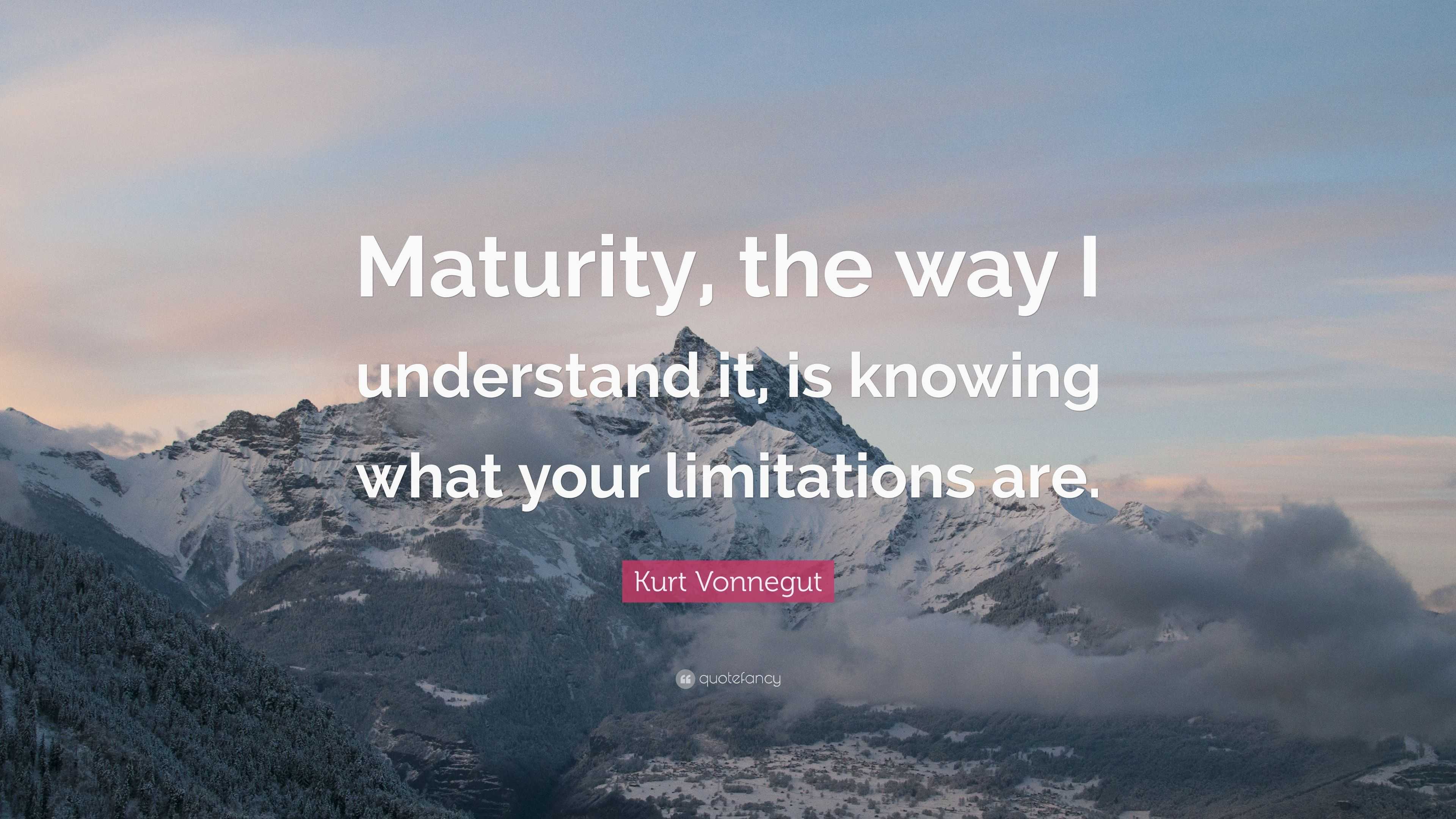 Kurt Vonnegut Quote: “maturity, The Way I Understand It, Is Knowing 