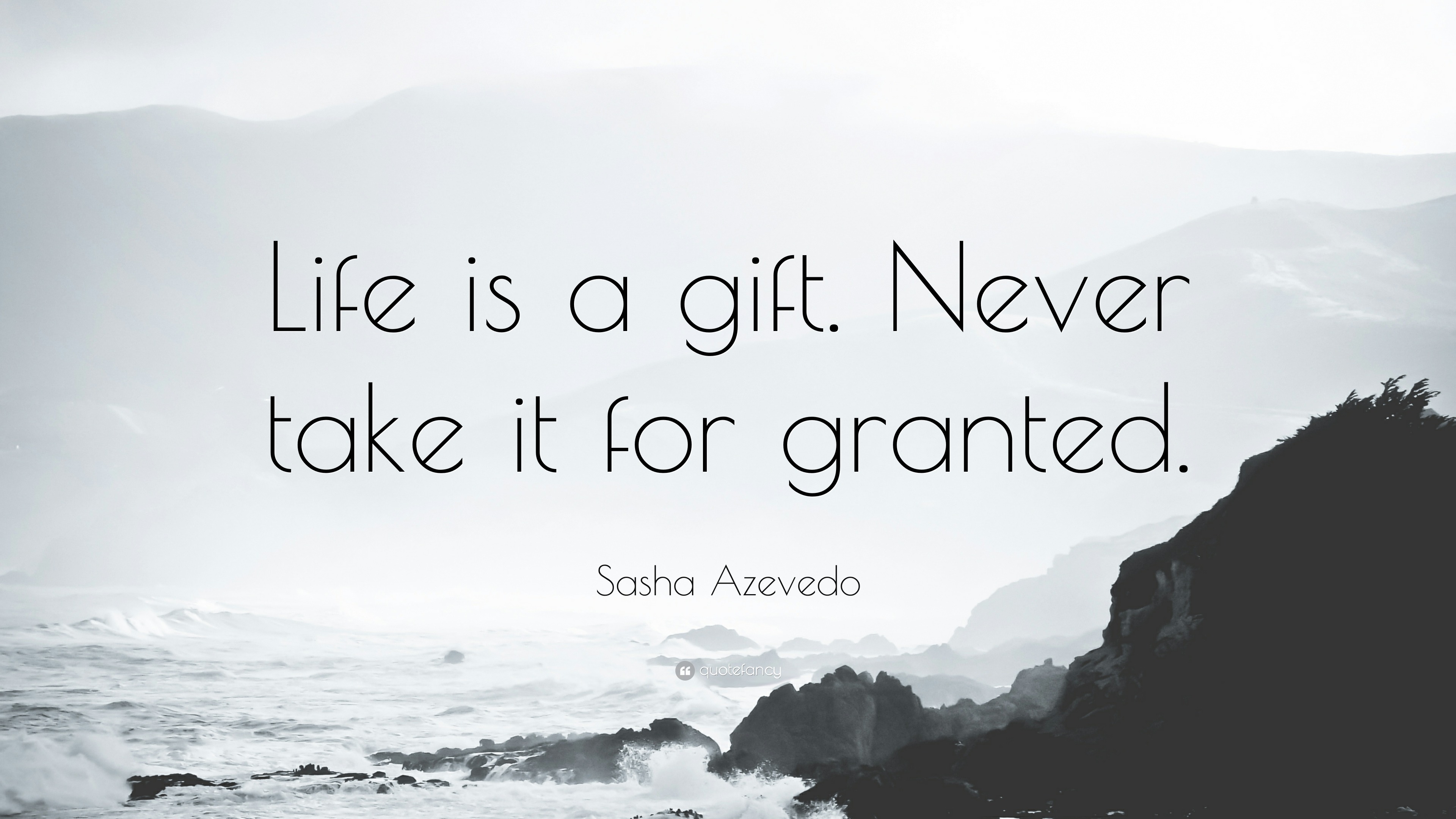 Sasha Azevedo Quote “Life is a t Never take it for granted