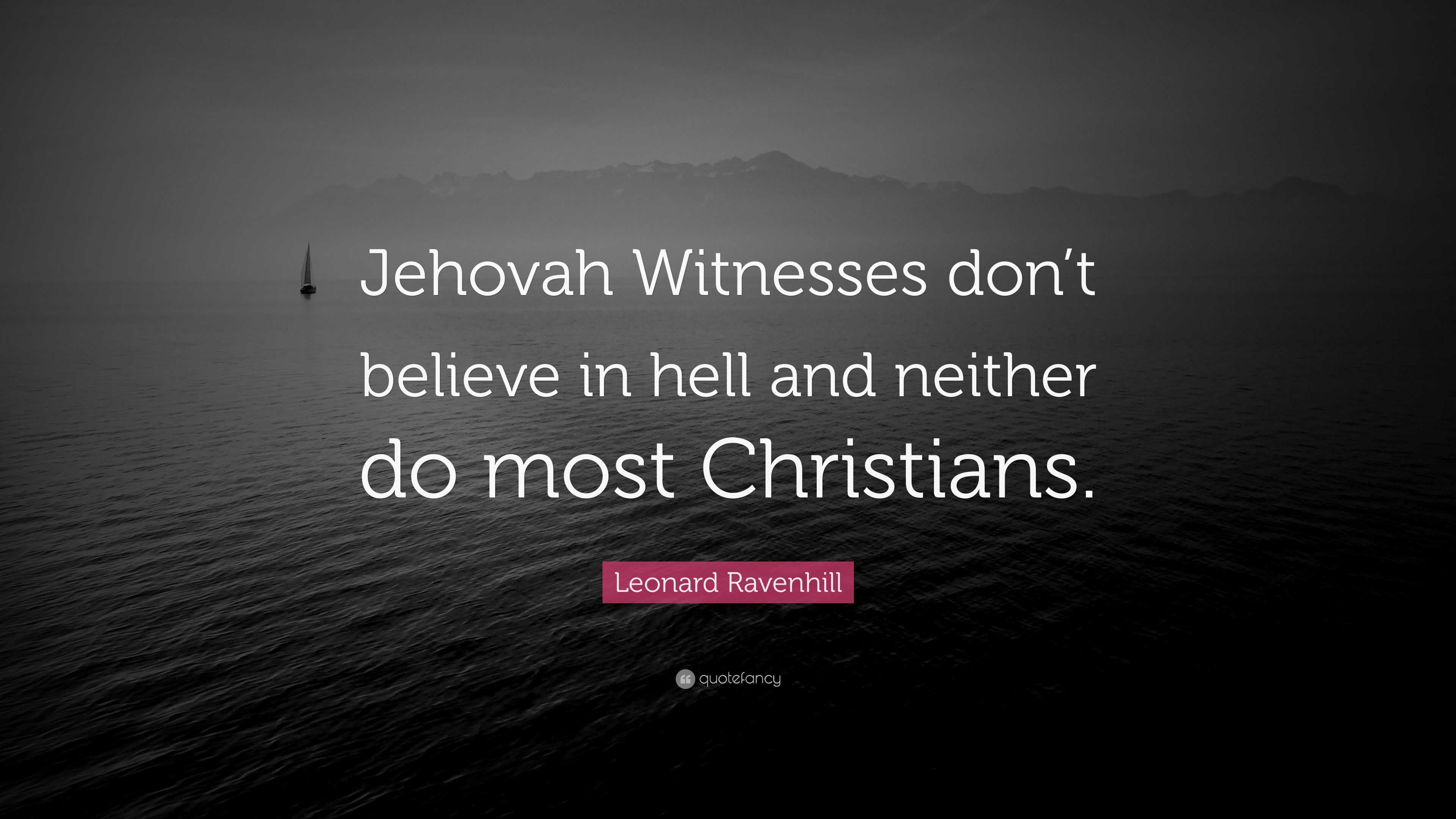 Leonard Ravenhill Quote: “Jehovah Witnesses don’t believe in hell and ...