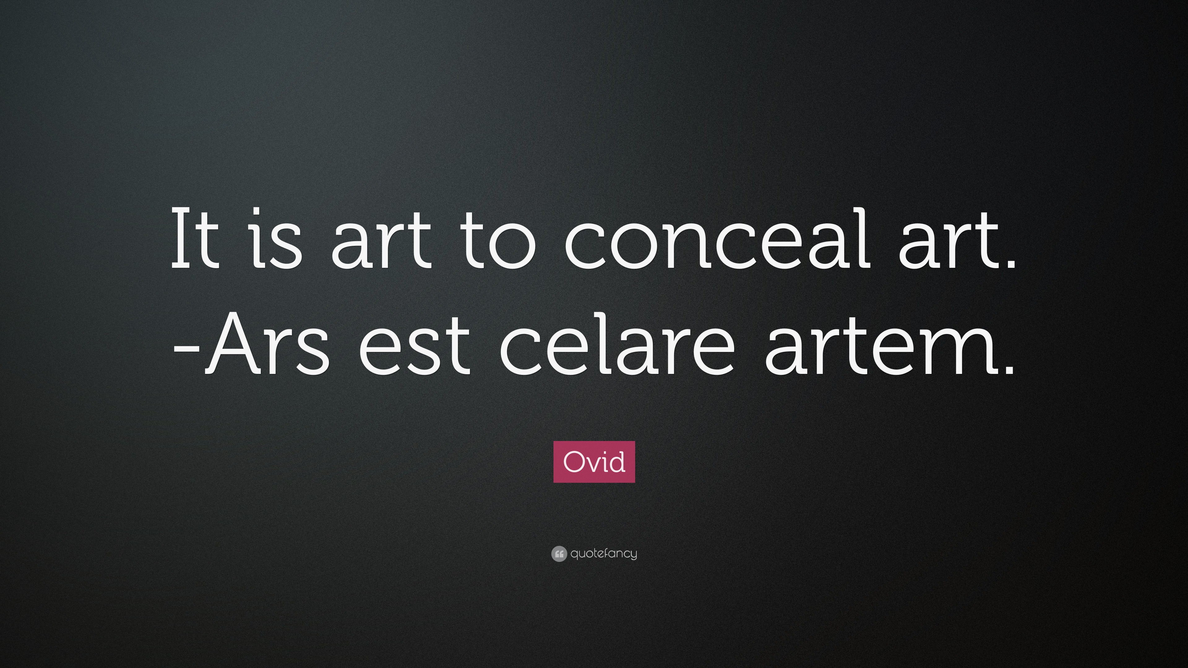 Ovid Quote: “It is art to conceal art. -Ars est celare artem.”