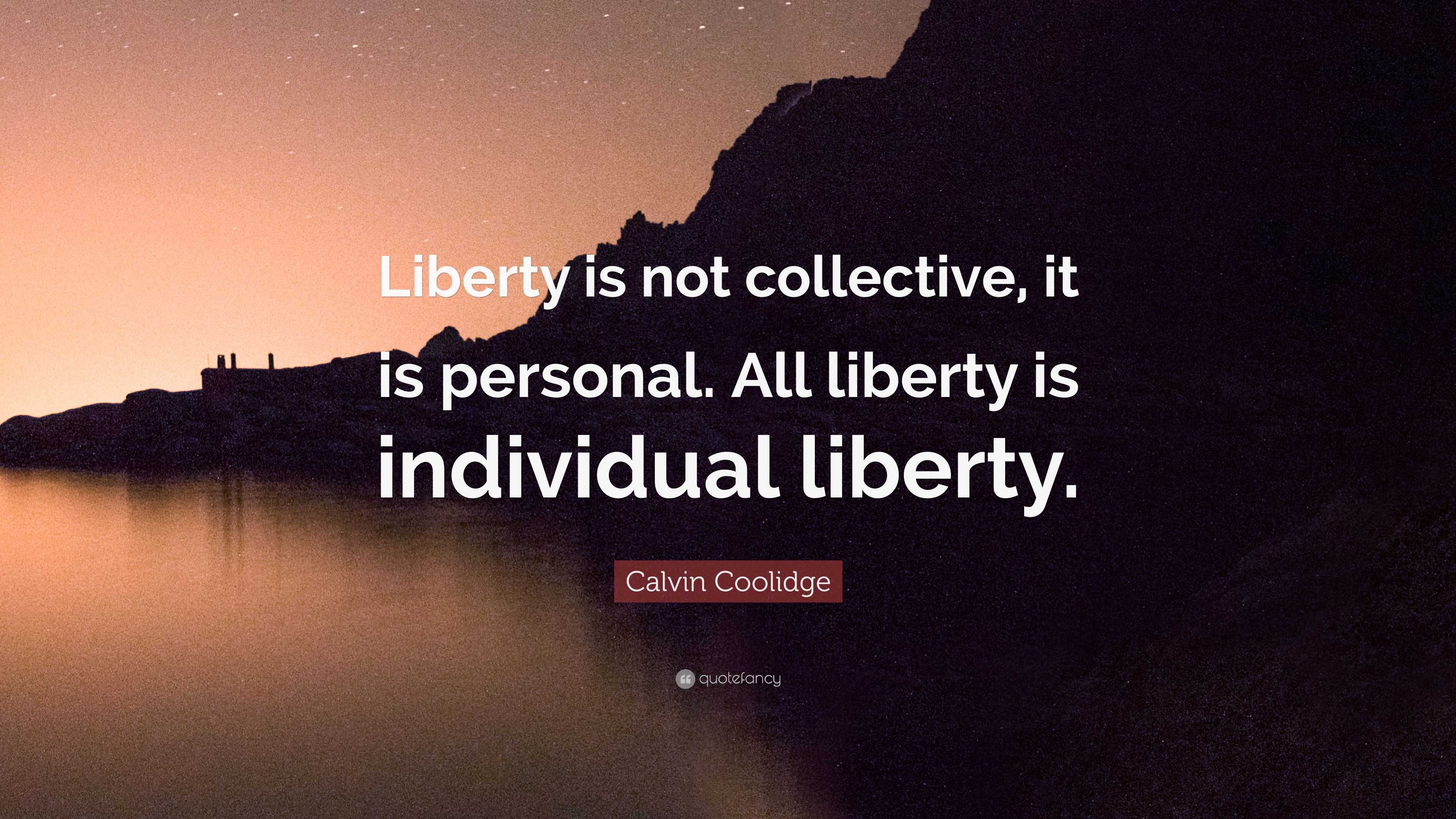 Calvin Coolidge Quote “Liberty is not collective, it is personal. All